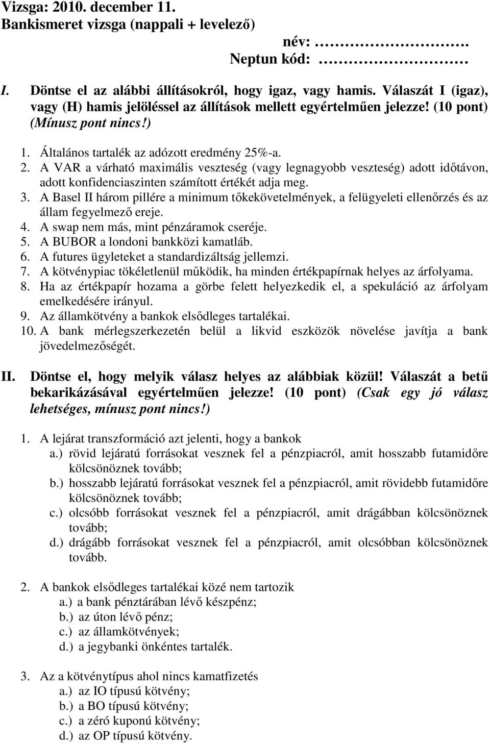 %-a. 2. A VAR a várható maximális veszteség (vagy legnagyobb veszteség) adott időtávon, adott konfidenciaszinten számított értékét adja meg. 3.