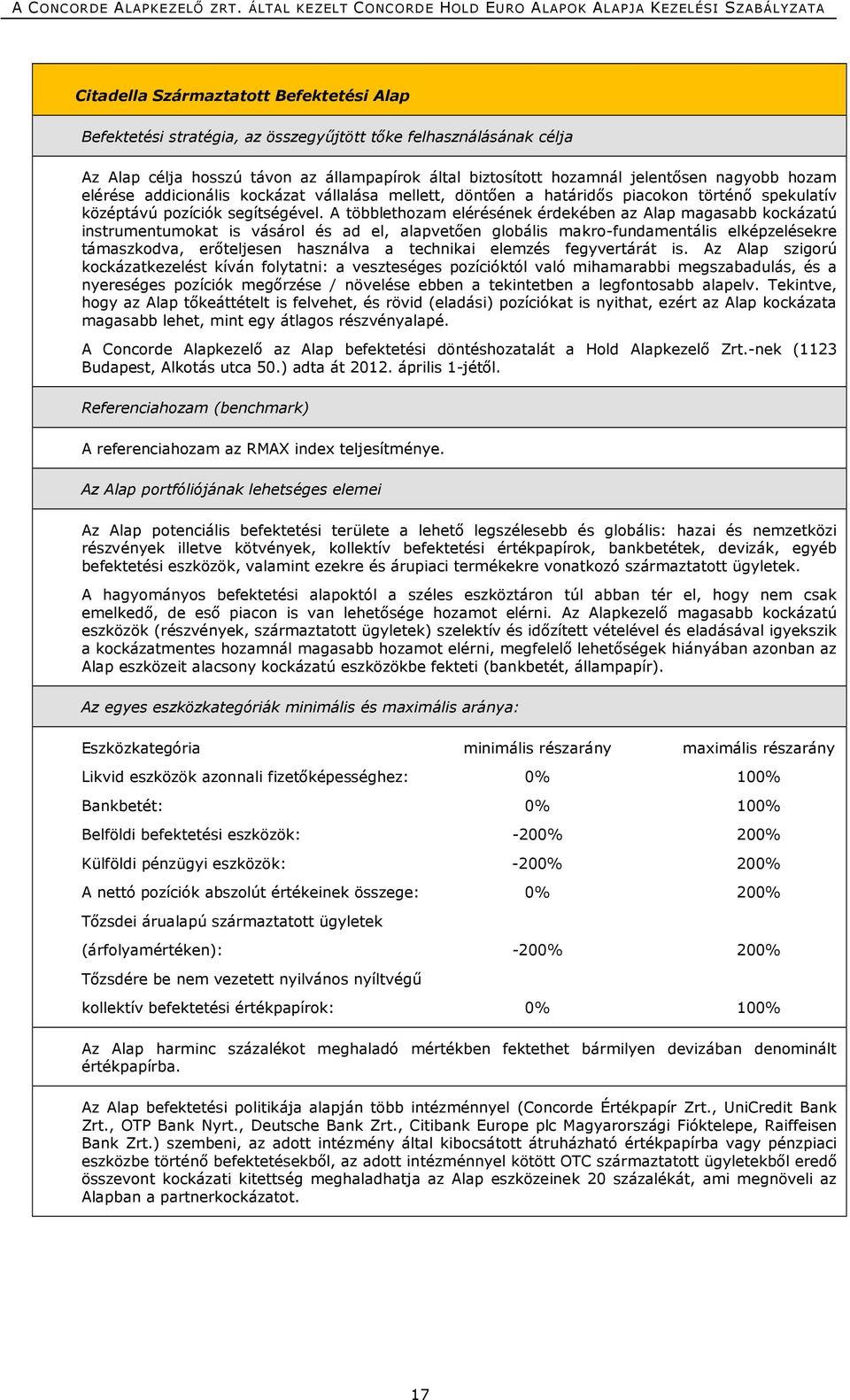 A többlethozam elérésének érdekében az Alap magasabb kockázatú instrumentumokat is vásárol és ad el, alapvetően globális makro-fundamentális elképzelésekre támaszkodva, erőteljesen használva a