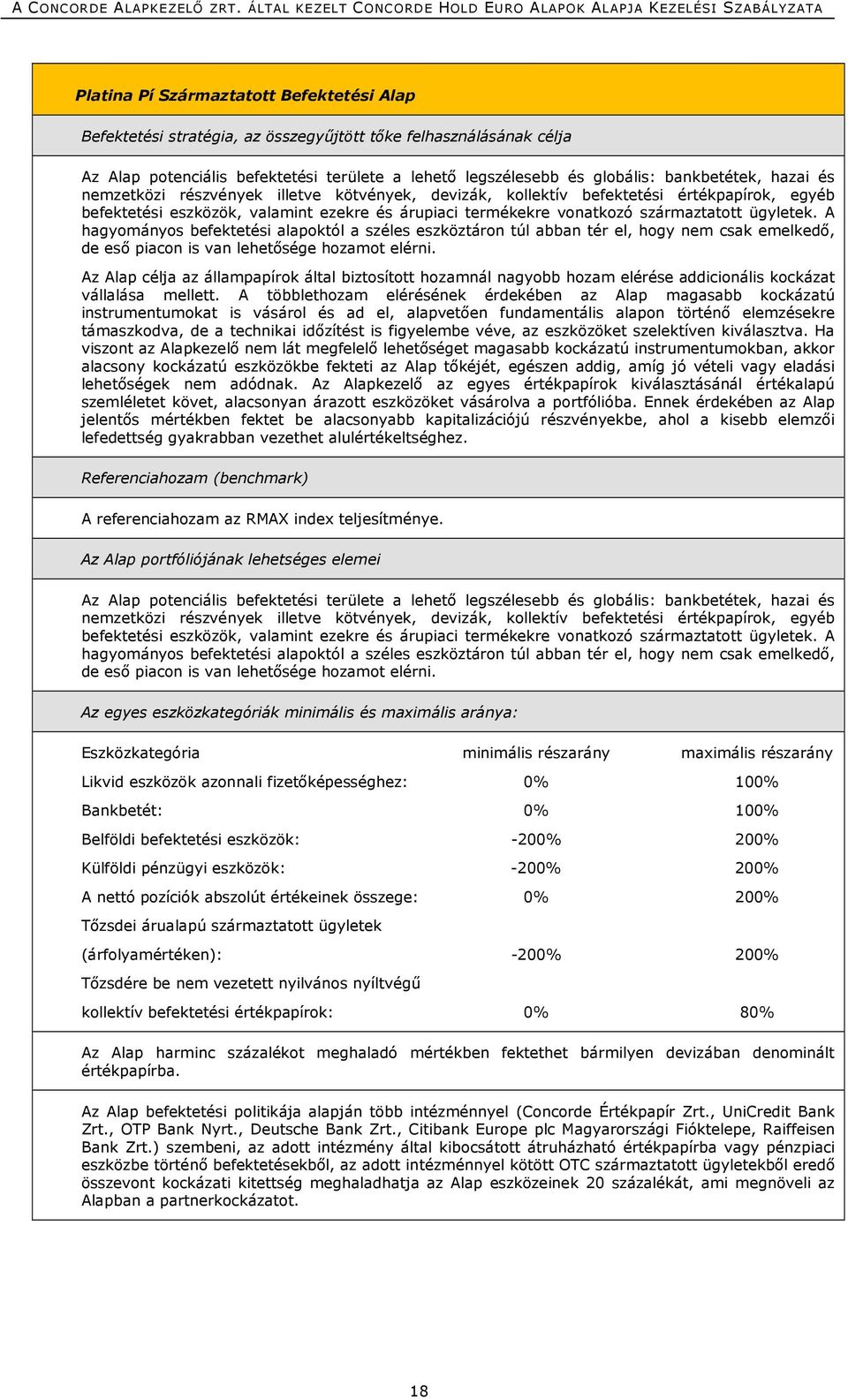 A hagyományos befektetési alapoktól a széles eszköztáron túl abban tér el, hogy nem csak emelkedő, de eső piacon is van lehetősége hozamot elérni.