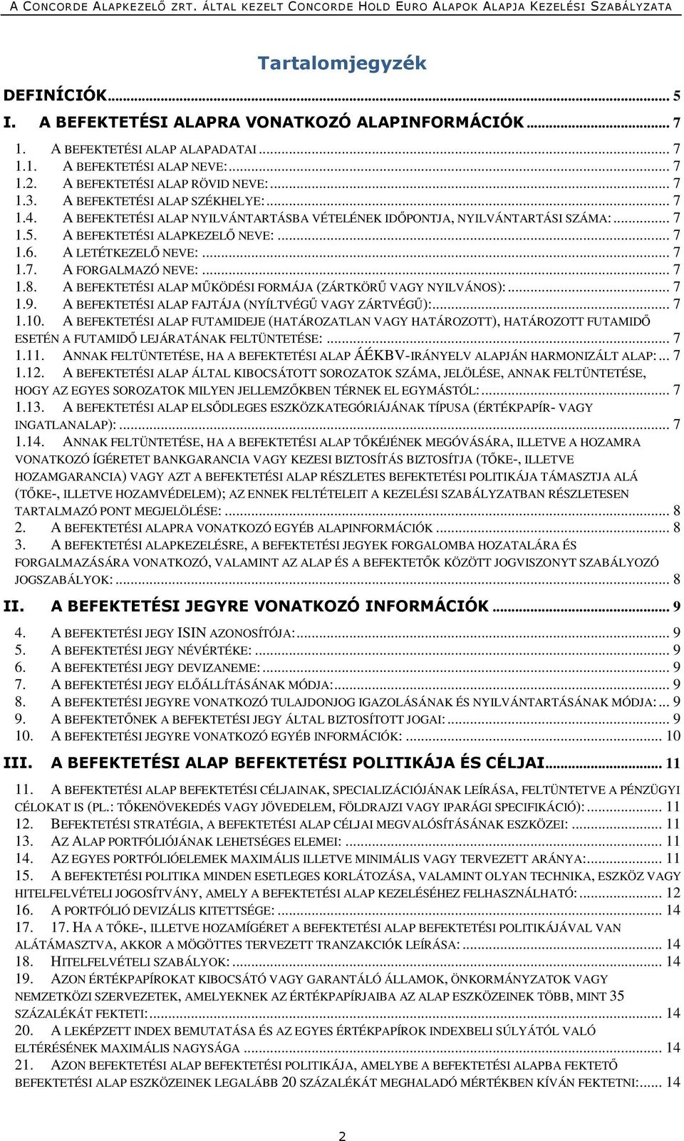 .. 7 1.7. A FORGALMAZÓ NEVE:... 7 1.8. A BEFEKTETÉSI ALAP MŰKÖDÉSI FORMÁJA (ZÁRTKÖRŰ VAGY NYILVÁNOS):... 7 1.9. A BEFEKTETÉSI ALAP FAJTÁJA (NYÍLTVÉGŰ VAGY ZÁRTVÉGŰ):... 7 1.10.