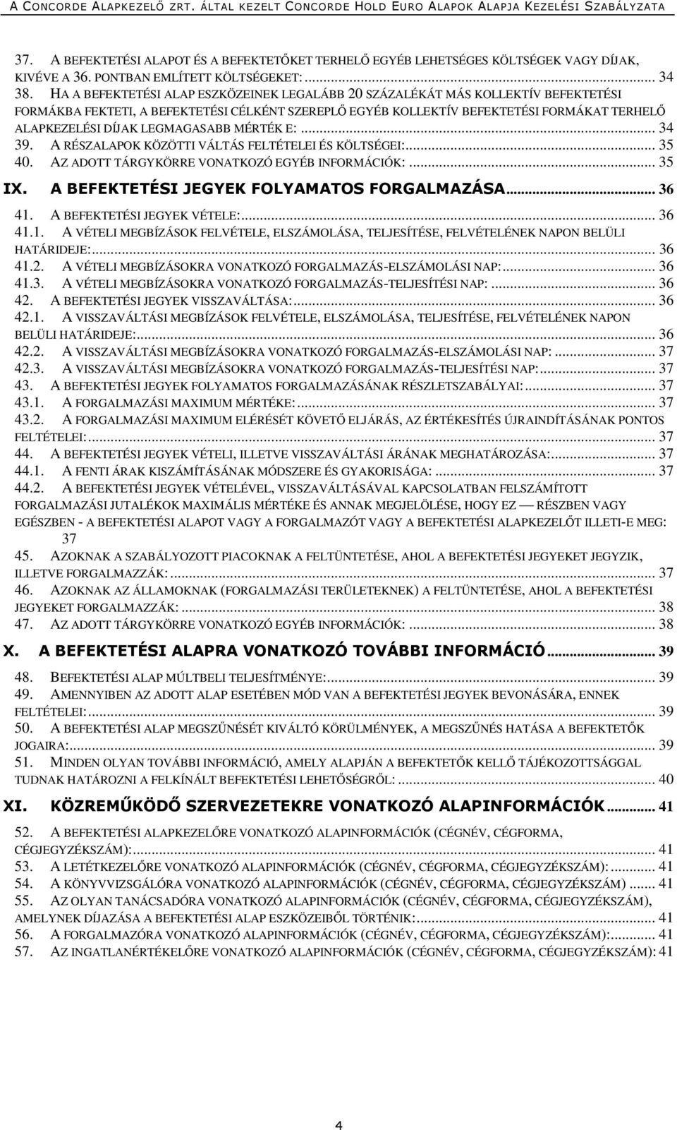 LEGMAGASABB MÉRTÉK E:... 34 39. A RÉSZALAPOK KÖZÖTTI VÁLTÁS FELTÉTELEI ÉS KÖLTSÉGEI:... 35 40. AZ ADOTT TÁRGYKÖRRE VONATKOZÓ EGYÉB INFORMÁCIÓK:... 35 IX. A BEFEKTETÉSI JEGYEK FOLYAMATOS FORGALMAZÁSA.