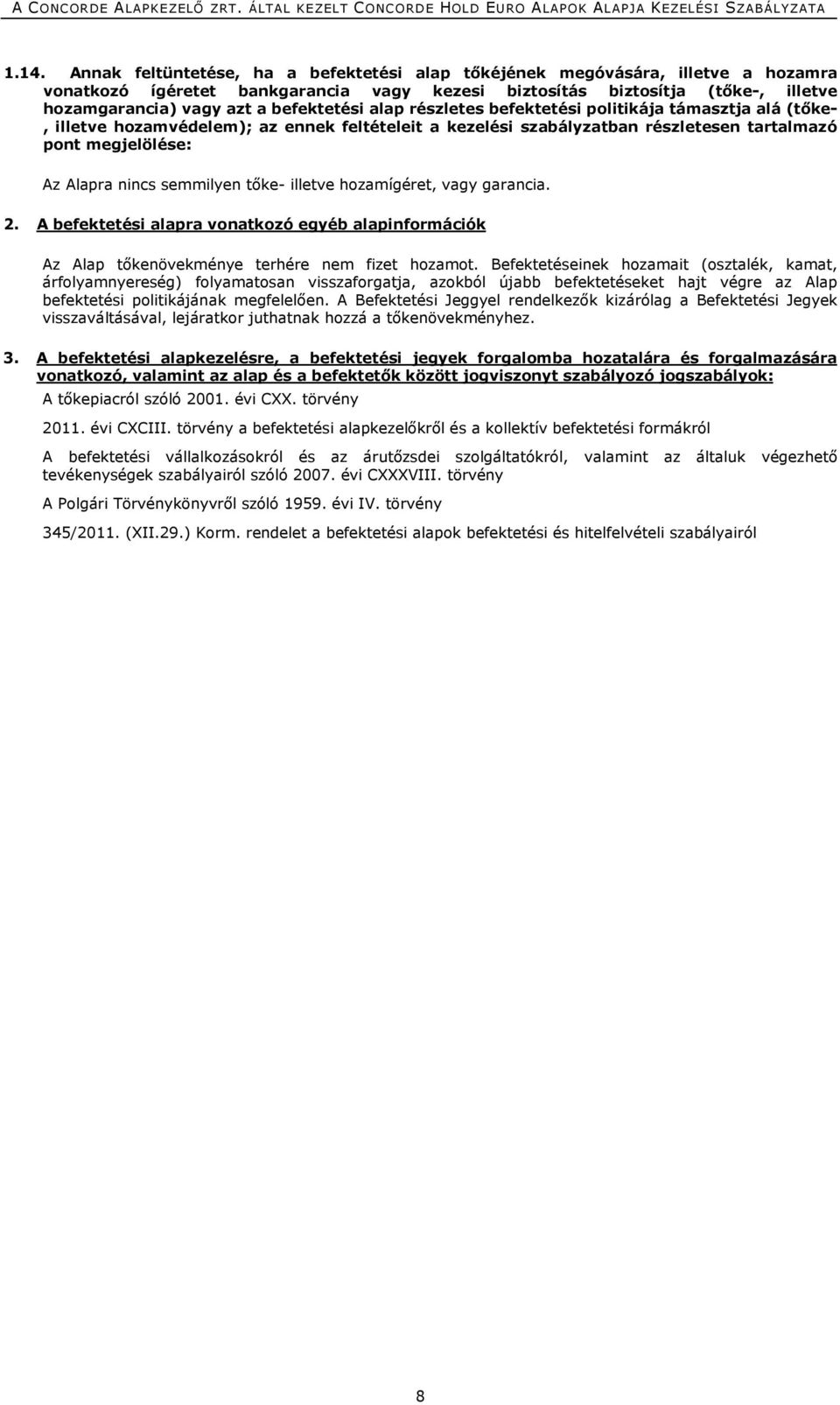 semmilyen tőke- illetve hozamígéret, vagy garancia. 2. A befektetési alapra vonatkozó egyéb alapinformációk Az Alap tőkenövekménye terhére nem fizet hozamot.