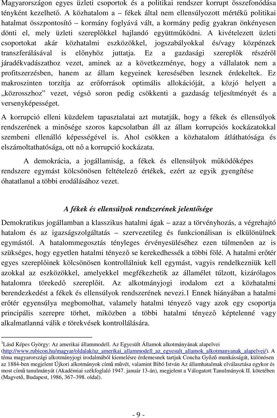 együttműködni. A kivételezett üzleti csoportokat akár közhatalmi eszközökkel, jogszabályokkal és/vagy közpénzek transzferálásával is előnyhöz juttatja.