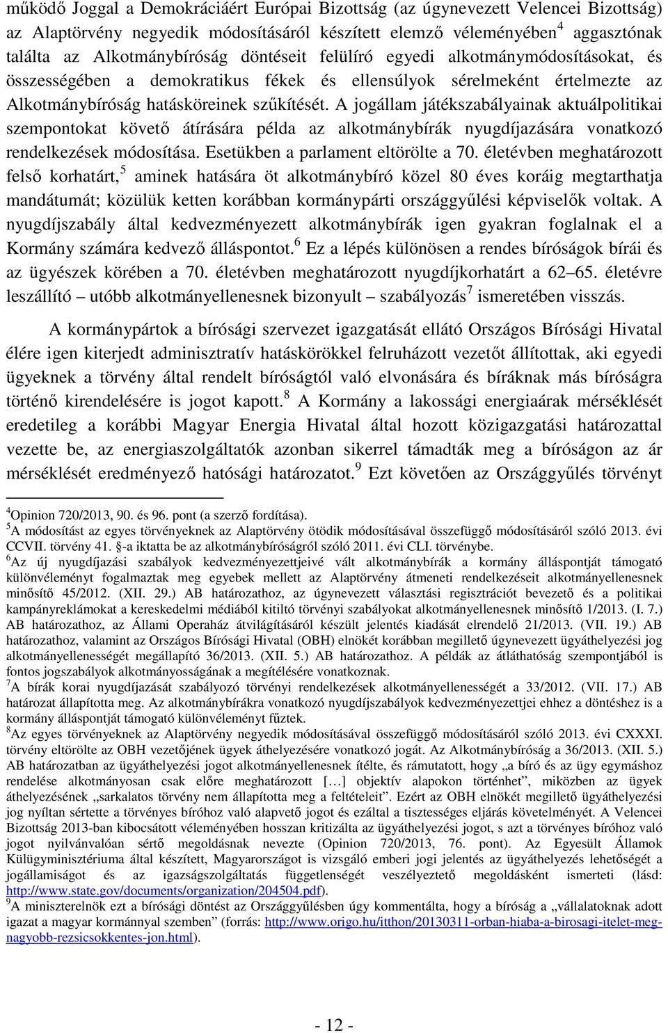 A jogállam játékszabályainak aktuálpolitikai szempontokat követő átírására példa az alkotmánybírák nyugdíjazására vonatkozó rendelkezések módosítása. Esetükben a parlament eltörölte a 70.