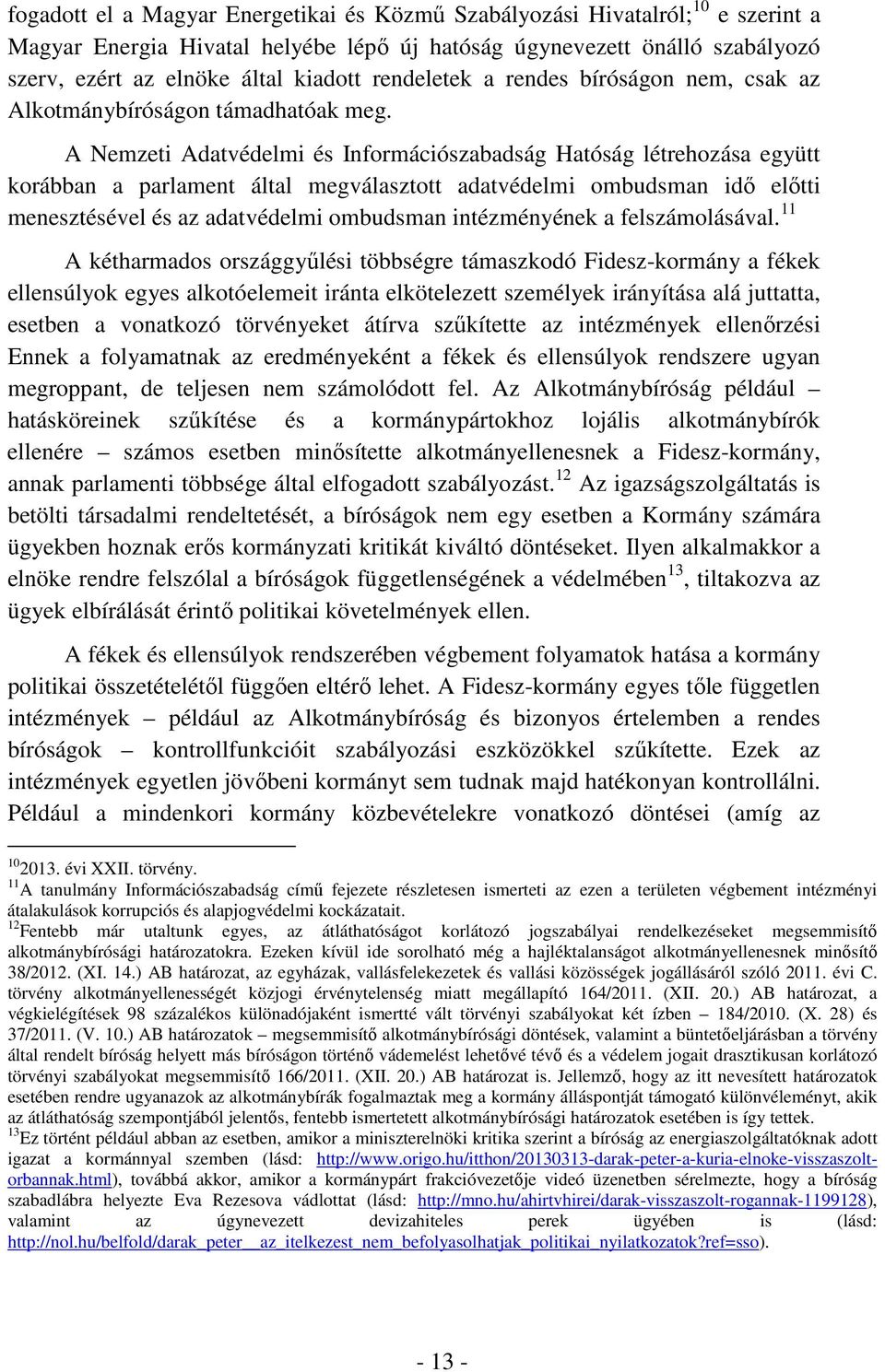 A Nemzeti Adatvédelmi és Információszabadság Hatóság létrehozása együtt korábban a parlament által megválasztott adatvédelmi ombudsman idő előtti menesztésével és az adatvédelmi ombudsman