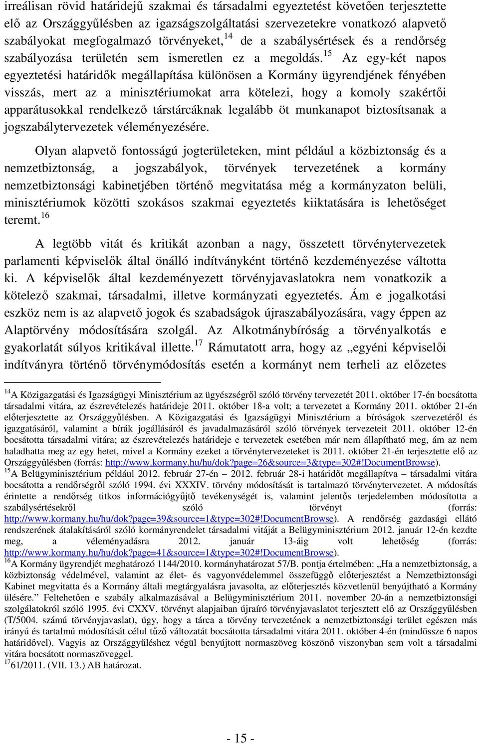 15 Az egy-két napos egyeztetési határidők megállapítása különösen a Kormány ügyrendjének fényében visszás, mert az a minisztériumokat arra kötelezi, hogy a komoly szakértői apparátusokkal rendelkező