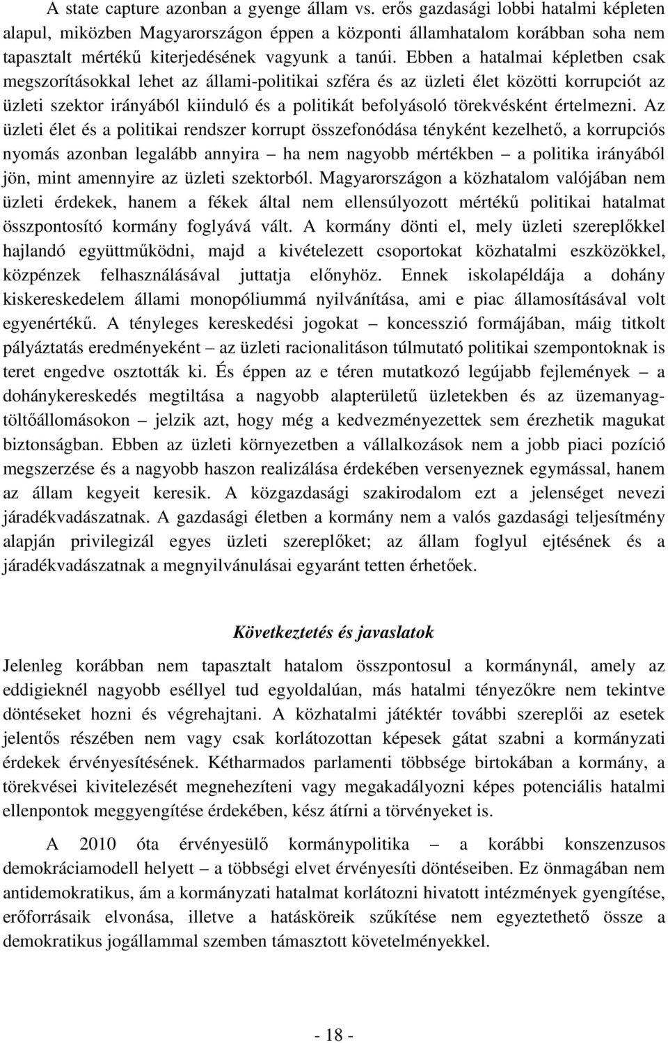 Ebben a hatalmai képletben csak megszorításokkal lehet az állami-politikai szféra és az üzleti élet közötti korrupciót az üzleti szektor irányából kiinduló és a politikát befolyásoló törekvésként