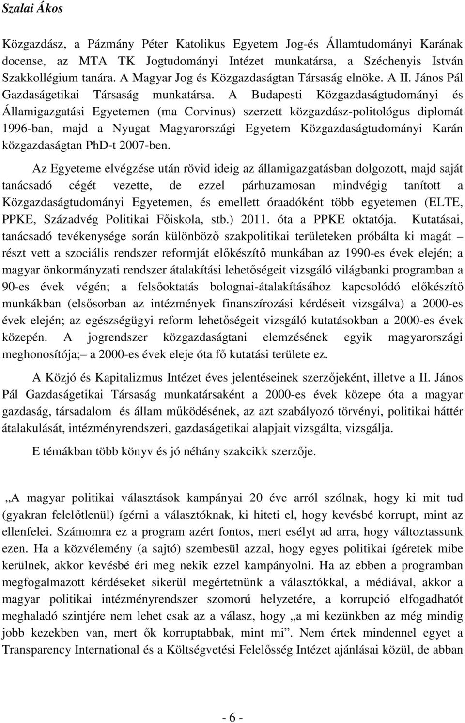 A Budapesti Közgazdaságtudományi és Államigazgatási Egyetemen (ma Corvinus) szerzett közgazdász-politológus diplomát 1996-ban, majd a Nyugat Magyarországi Egyetem Közgazdaságtudományi Karán