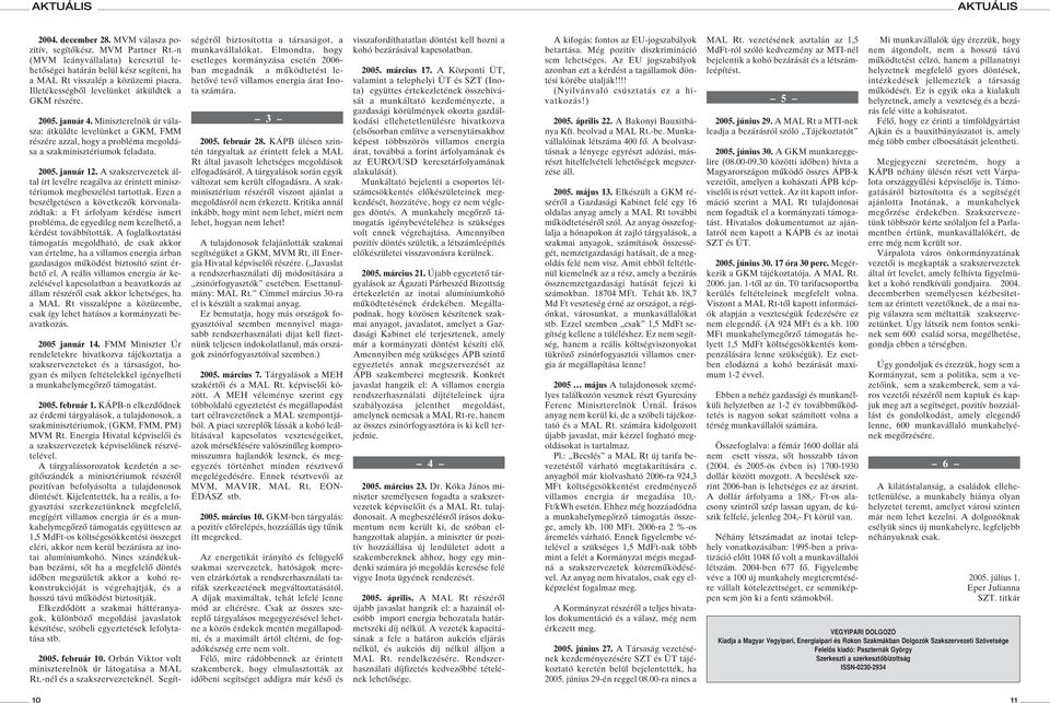 2005. január 12. A szakszervezetek által írt levélre reagálva az érintett minisztériumok megbeszélést tartottak.