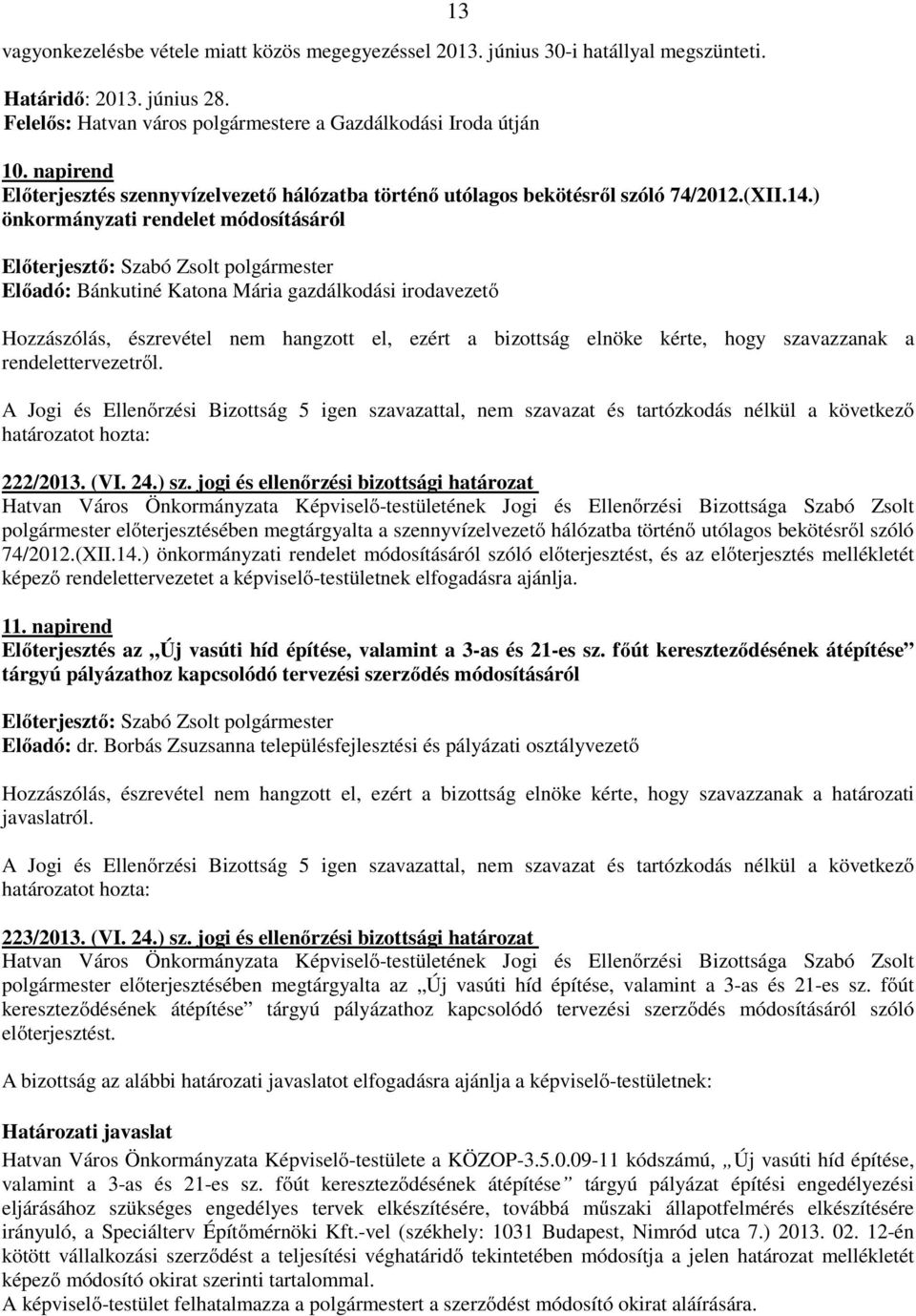 ) önkormányzati rendelet módosításáról Előadó: Bánkutiné Katona Mária gazdálkodási irodavezető Hozzászólás, észrevétel nem hangzott el, ezért a bizottság elnöke kérte, hogy szavazzanak a