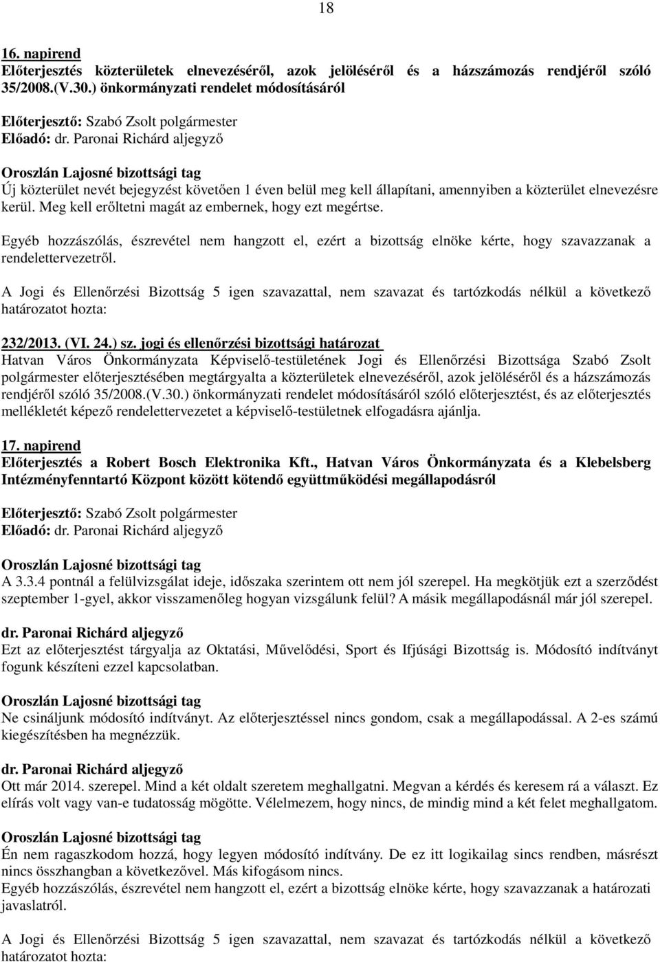 Egyéb hozzászólás, észrevétel nem hangzott el, ezért a bizottság elnöke kérte, hogy szavazzanak a rendelettervezetről. 232/2013. (VI. 24.) sz.