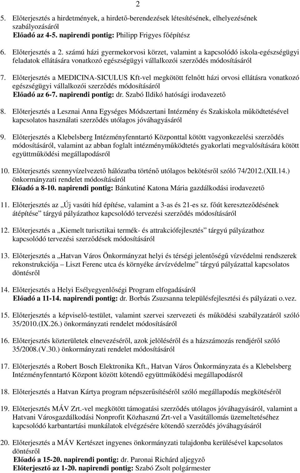 Előterjesztés a MEDICINA-SICULUS Kft-vel megkötött felnőtt házi orvosi ellátásra vonatkozó egészségügyi vállalkozói szerződés módosításáról Előadó az 6-7. napirendi pontig: dr.