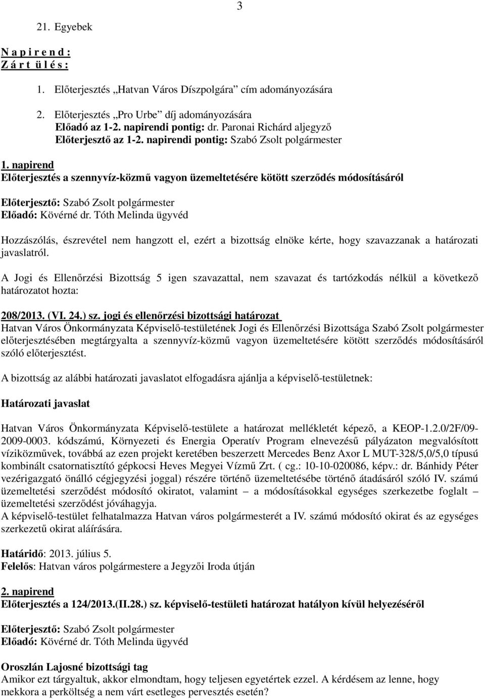 napirend Előterjesztés a szennyvíz-közmű vagyon üzemeltetésére kötött szerződés módosításáról Előadó: Kövérné dr.