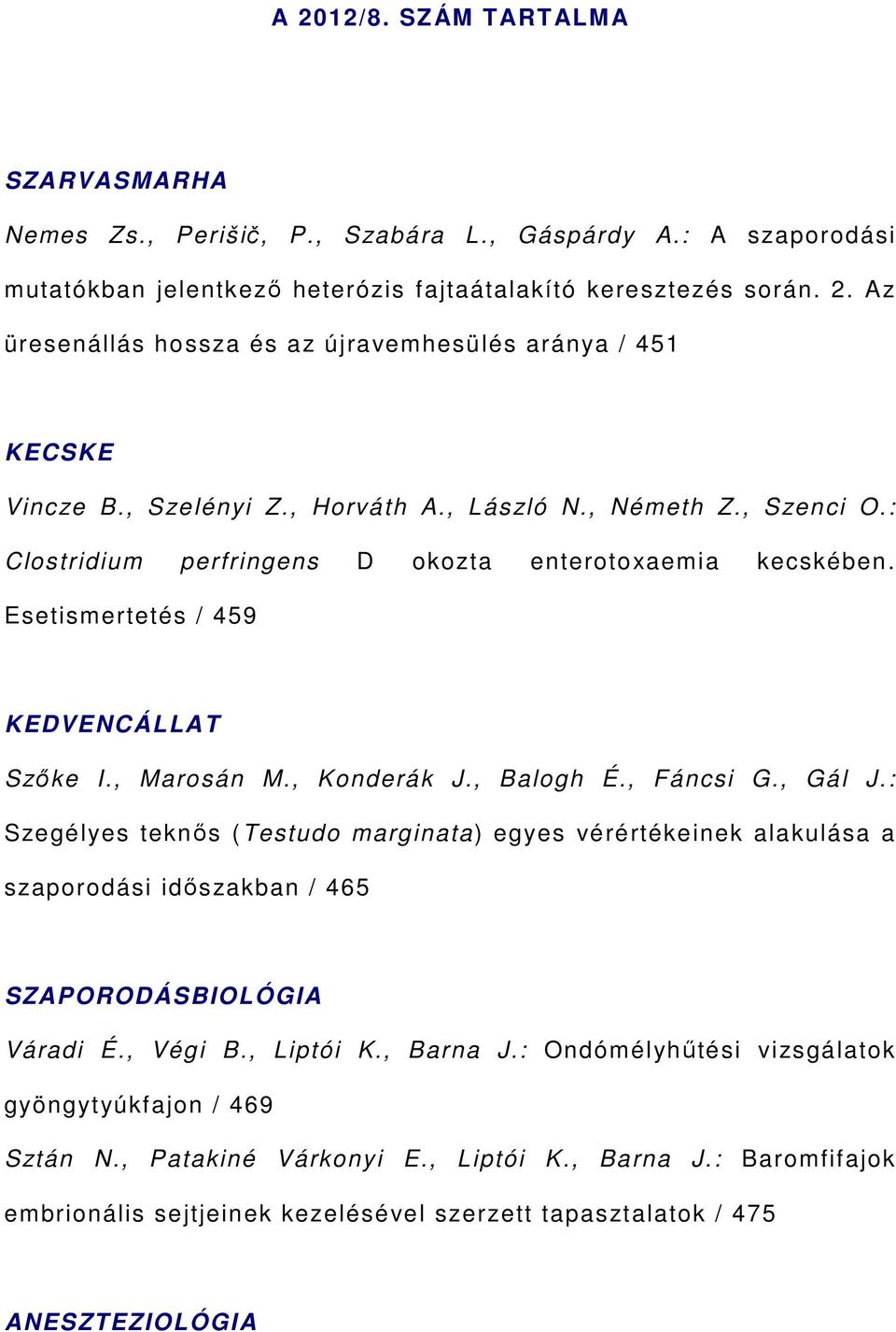 , Fáncsi G., Gál J.: Szegélyes teknős (Testudo marginata) egyes vérértékeinek alakulása a szaporodási időszakban / 465 SZAPORODÁSBIOLÓGIA Váradi É., Végi B., Liptói K., Barna J.