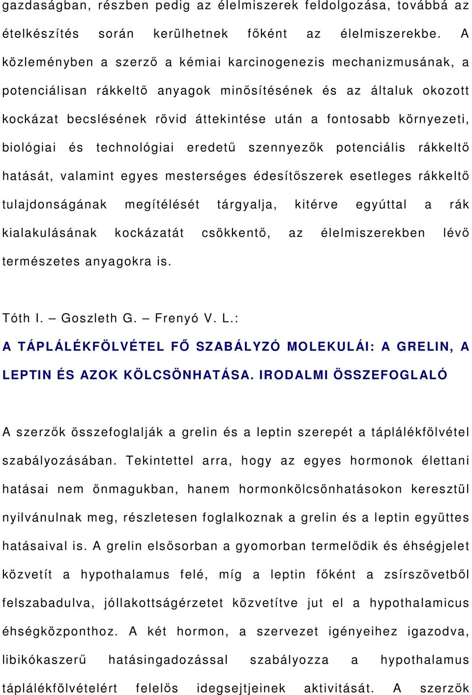 környezeti, biológiai és technológiai eredetű szennyezők potenciális rákkeltő hatását, valamint egyes mesterséges édesítőszerek esetleges rákkeltő tulajdonságának megítélését tárgyalja, kitérve