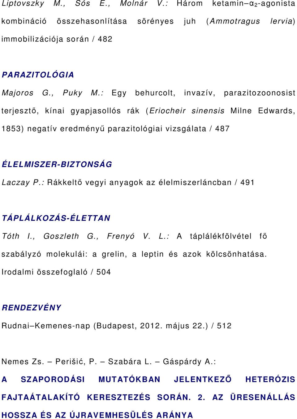 : Rákkeltő vegyi anyagok az élelmiszerláncban / 491 TÁPLÁLKOZÁS-ÉLETTAN Tóth I., Goszleth G., Frenyó V. L.: A táplálékfölvétel fő szabályzó molekulái: a grelin, a leptin és azok kölcsönhatása.