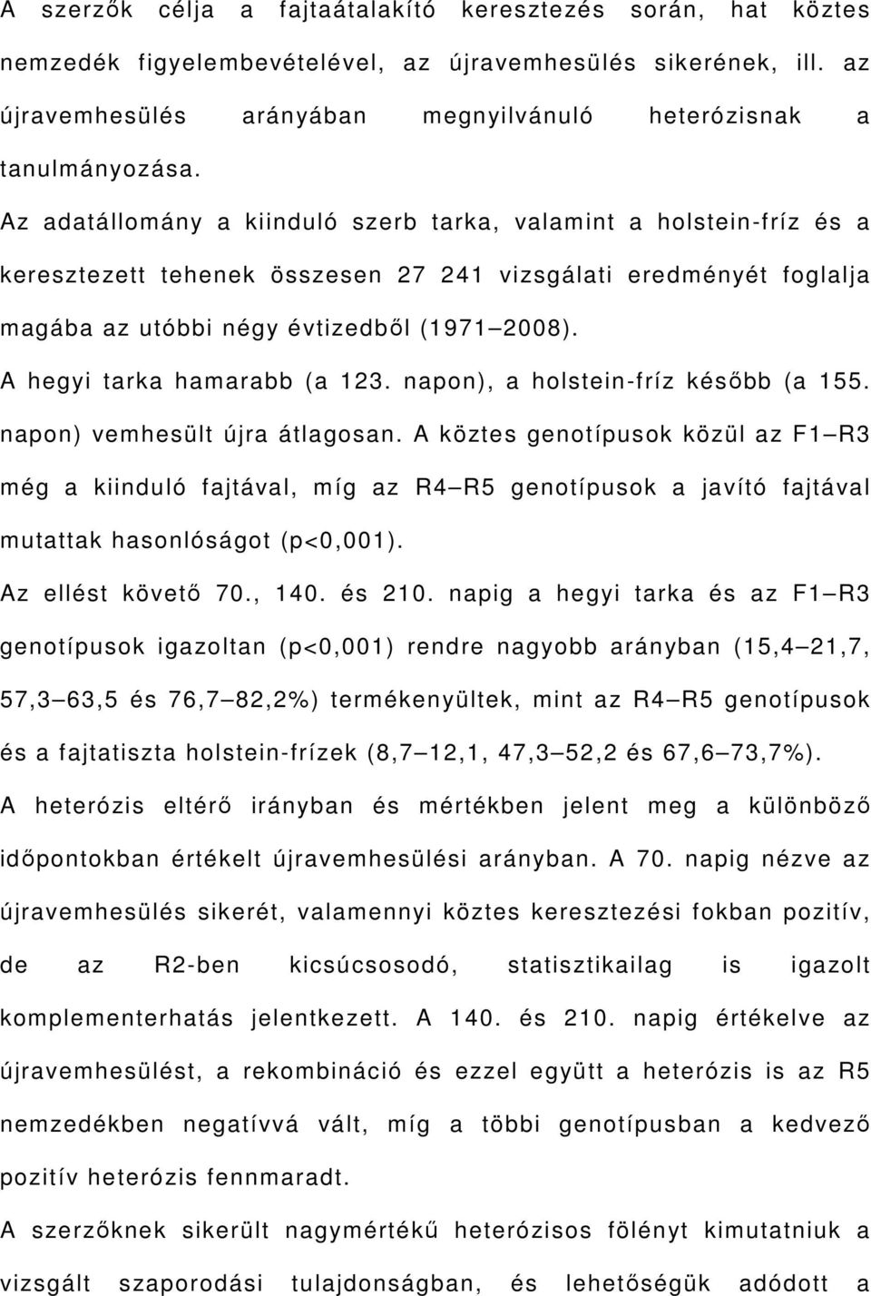 A hegyi tarka hamarabb (a 123. napon), a holstein-fríz később (a 155. napon) vemhesült újra átlagosan.