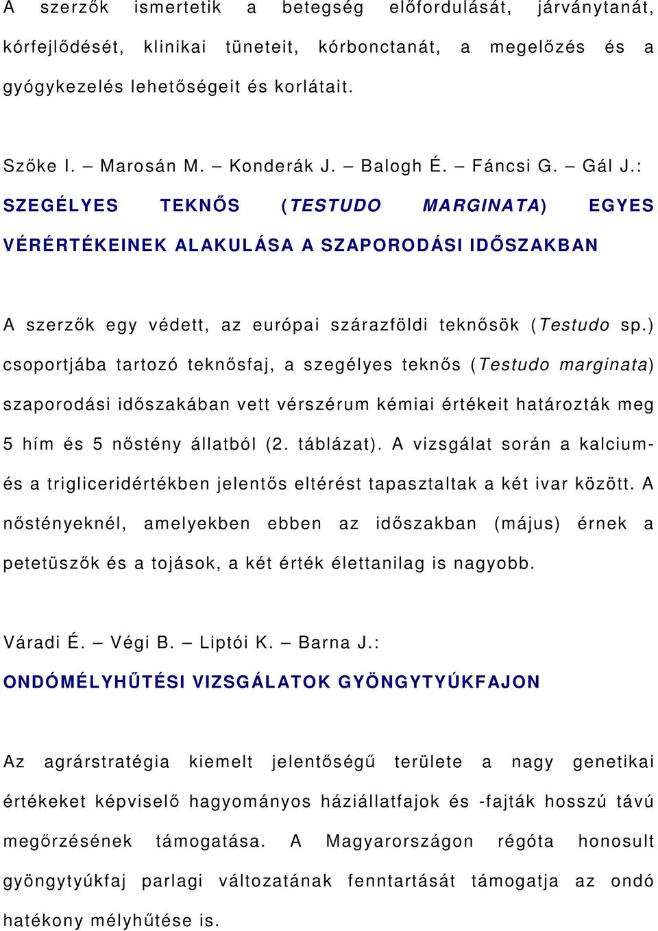 ) csoportjába tartozó teknősfaj, a szegélyes teknős (Testudo marginata) szaporodási időszakában vett vérszérum kémiai értékeit határozták meg 5 hím és 5 nőstény állatból (2. táblázat).