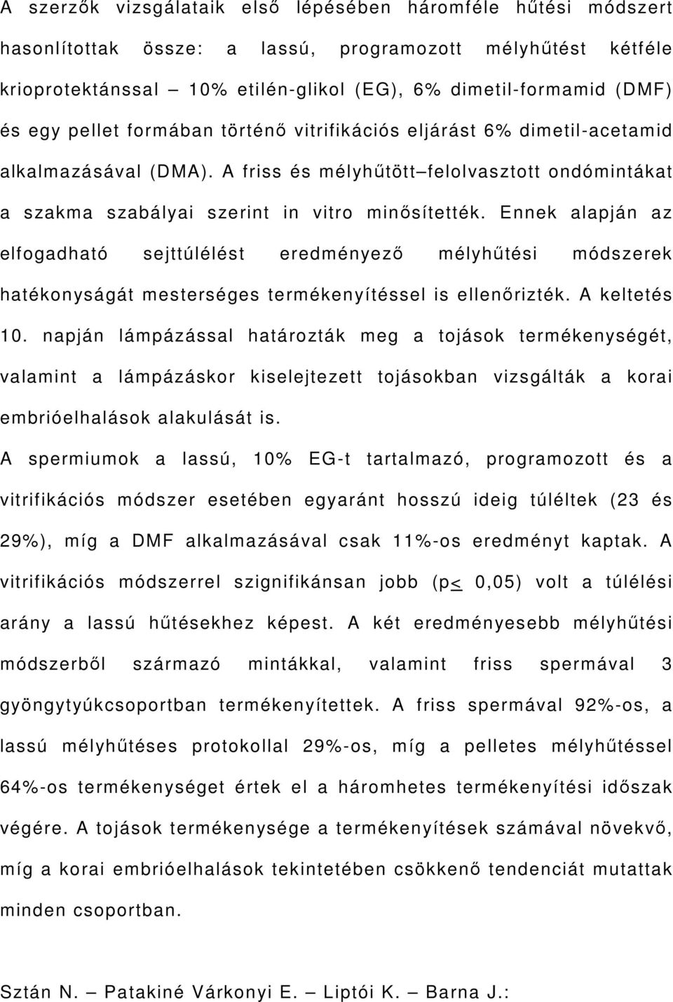 Ennek alapján az elfogadható sejttúlélést eredményező mélyhűtési módszerek hatékonyságát mesterséges termékenyítéssel is ellenőrizték. A keltetés 10.