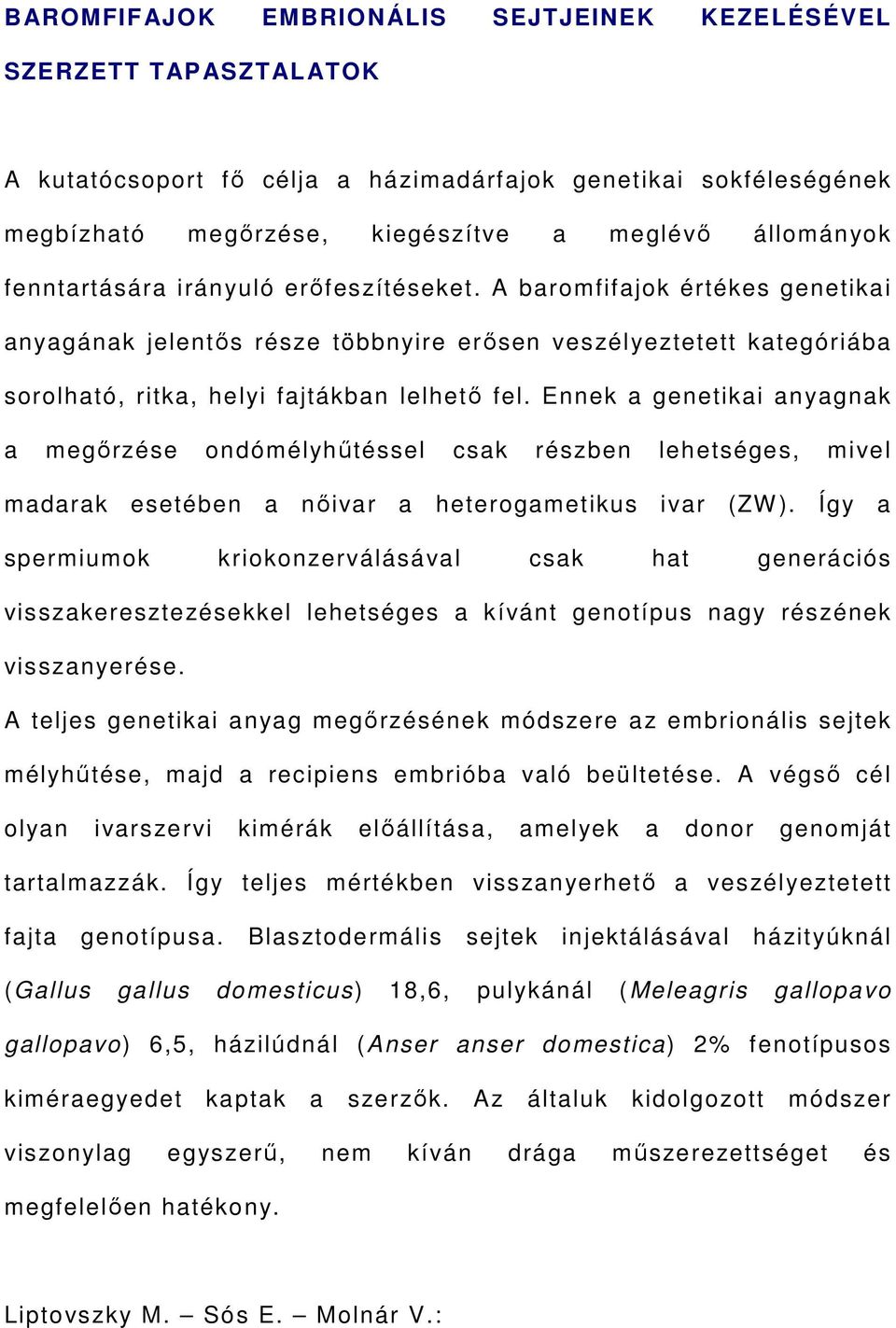 Ennek a genetikai anyagnak a megőrzése ondómélyhűtéssel csak részben lehetséges, mivel madarak esetében a nőivar a heterogametikus ivar (ZW ).