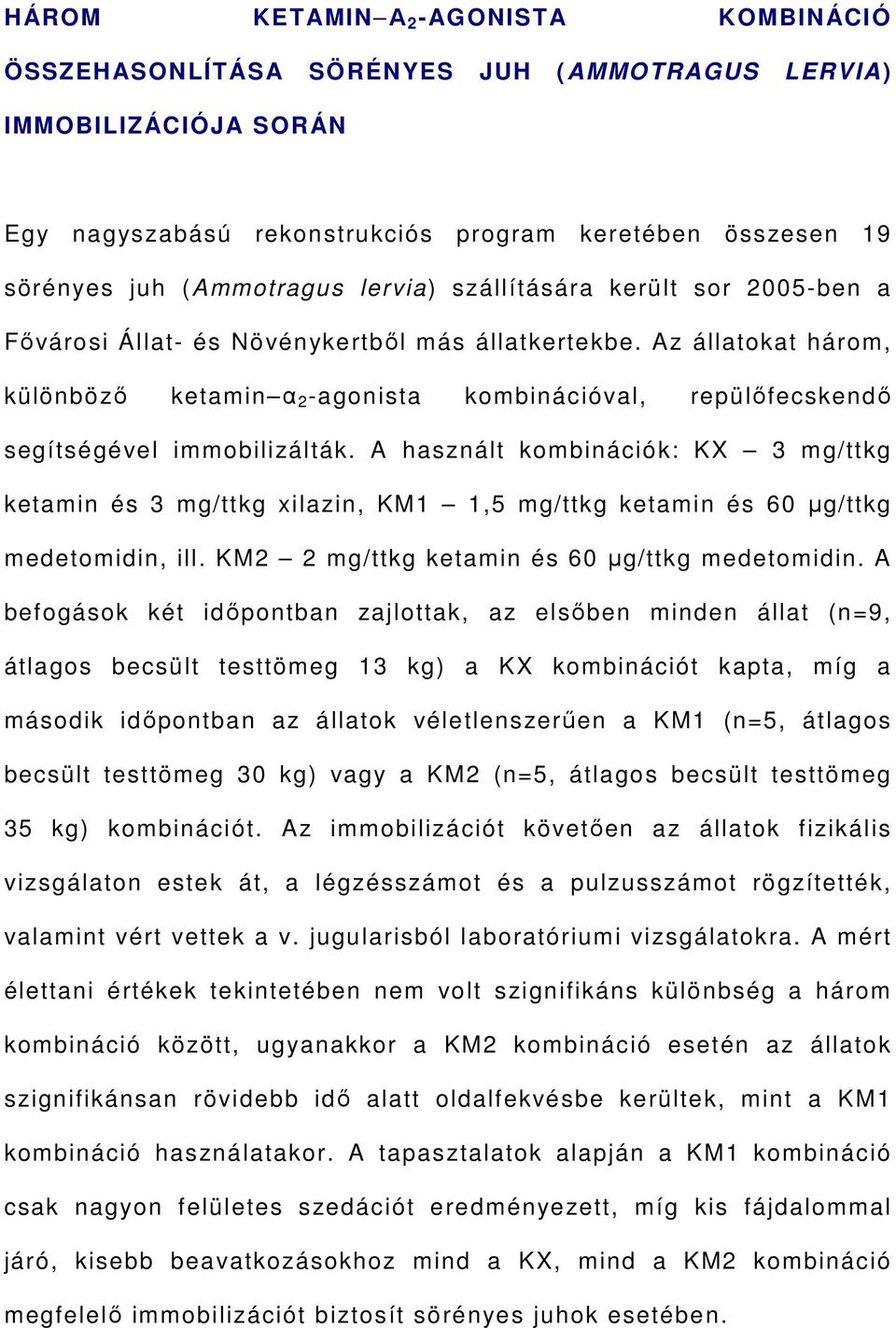 Az állatokat három, különböző ketamin α 2 -agonista kombinációval, repülőfecskendő segítségével immobilizálták.