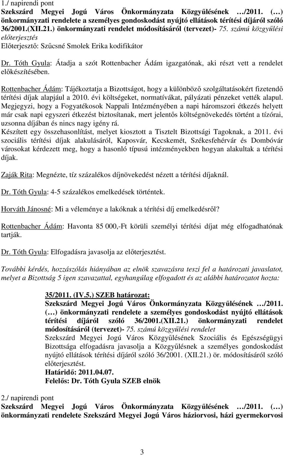 Rottenbacher Ádám: Tájékoztatja a Bizottságot, hogy a különbözı szolgáltatásokért fizetendı térítési díjak alapjául a 2010. évi költségeket, normatívákat, pályázati pénzeket vették alapul.