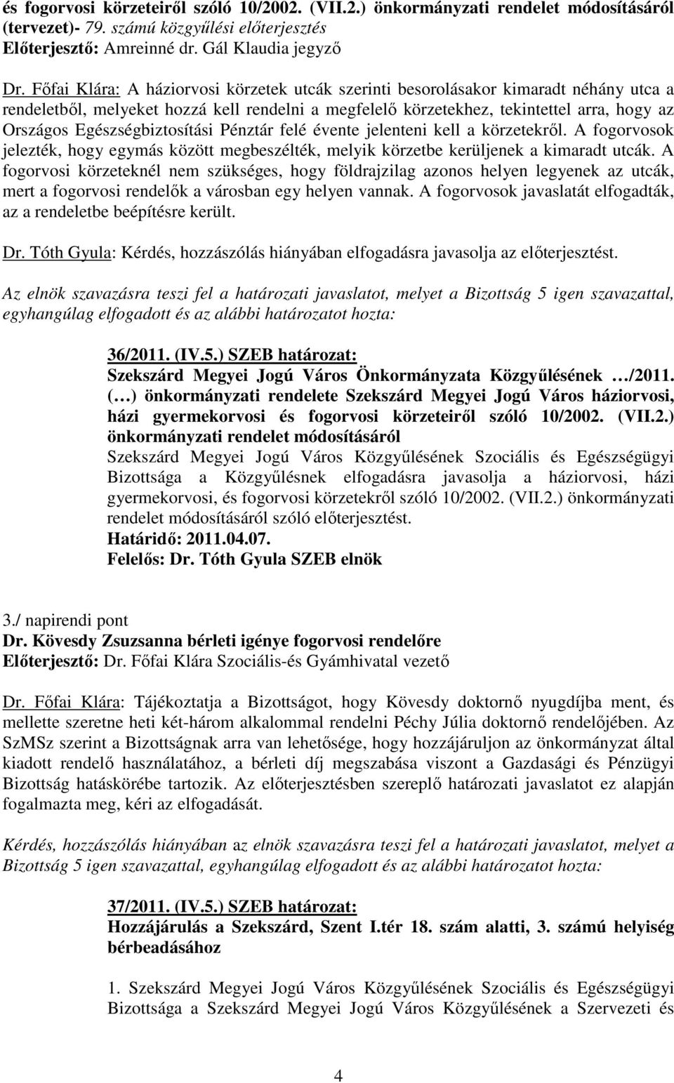 Egészségbiztosítási Pénztár felé évente jelenteni kell a körzetekrıl. A fogorvosok jelezték, hogy egymás között megbeszélték, melyik körzetbe kerüljenek a kimaradt utcák.