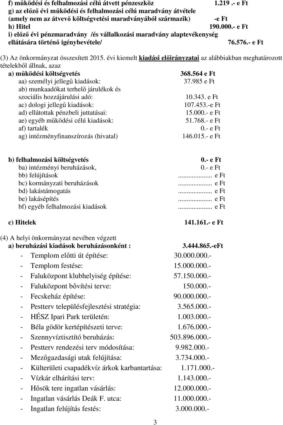 00 i) előző évi pénzmaradvány /és vállalkozási maradvány alaptevékenység ellátására történő igénybevétele/ 76.576.- e Ft (3) Az önkormányzat összesített 2015.