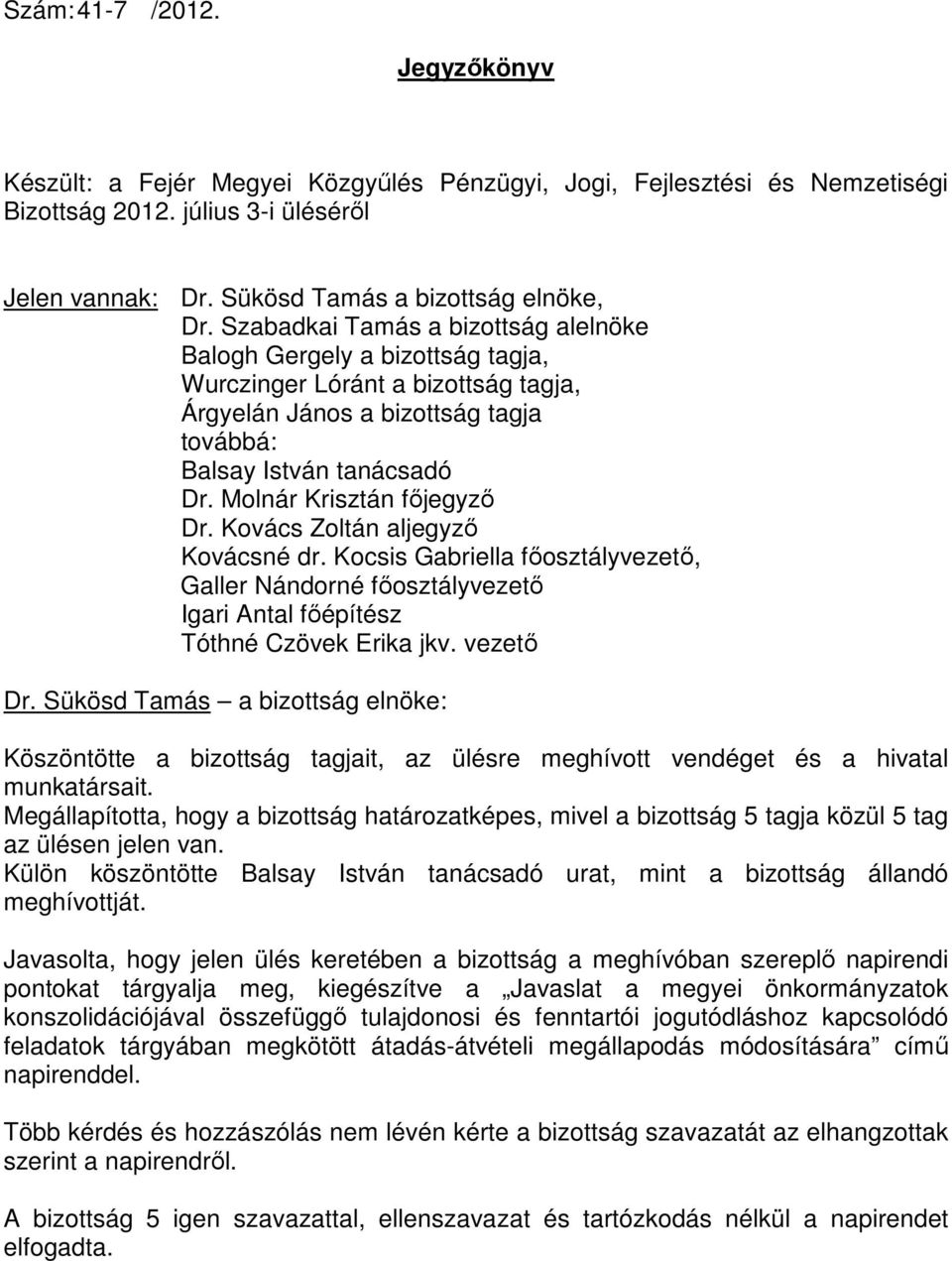 Molnár Krisztán fıjegyzı Dr. Kovács Zoltán aljegyzı Kovácsné dr. Kocsis Gabriella fıosztályvezetı, Galler Nándorné fıosztályvezetı Igari Antal fıépítész Tóthné Czövek Erika jkv.