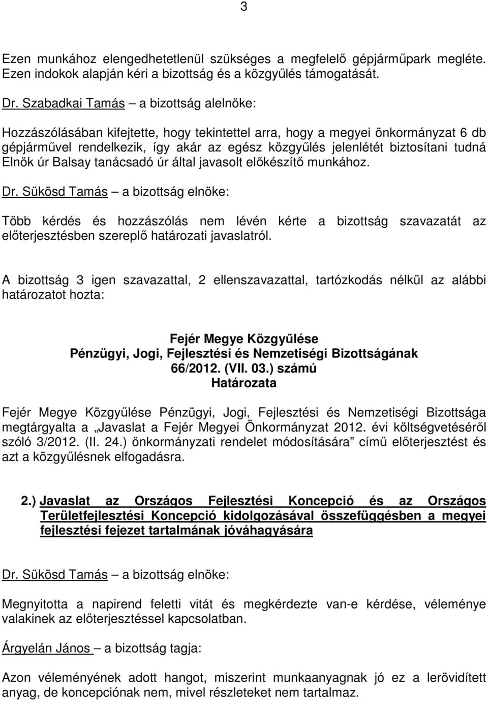 tudná Elnök úr Balsay tanácsadó úr által javasolt elıkészítı munkához. Több kérdés és hozzászólás nem lévén kérte a bizottság szavazatát az elıterjesztésben szereplı határozati javaslatról.