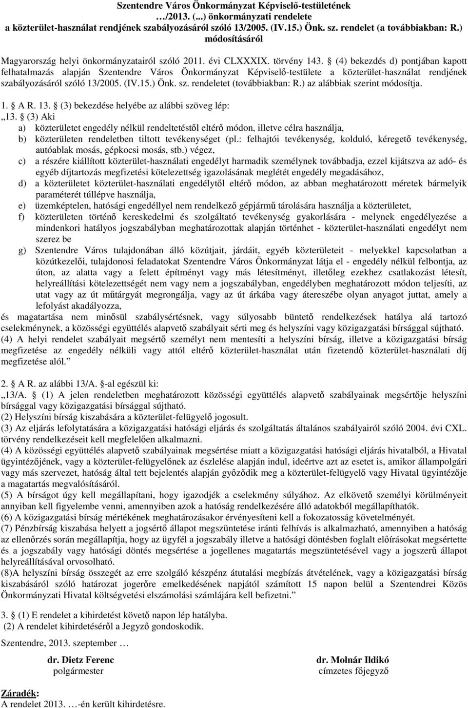 ) az alábbiak szerint módosítja. 1. A R. 13. (3) bekezdése helyébe az alábbi szöveg lép: 13.