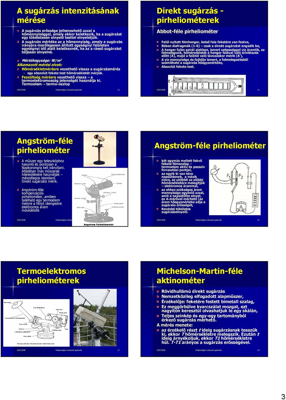 Mértékegysége: W/m 2 Alkamazott mérési elvek: Hőmérsékletmérésre vezethető vissza a sugárzásmérés egy abszolút fekete test hőmérsékletét mérjük.