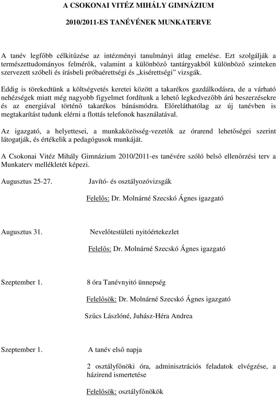 Eddig is törekedtünk a költségvetés keretei között a takarékos gazdálkodásra, de a várható nehézségek miatt még nagyobb figyelmet fordítunk a lehető legkedvezőbb árú beszerzésekre és az energiával