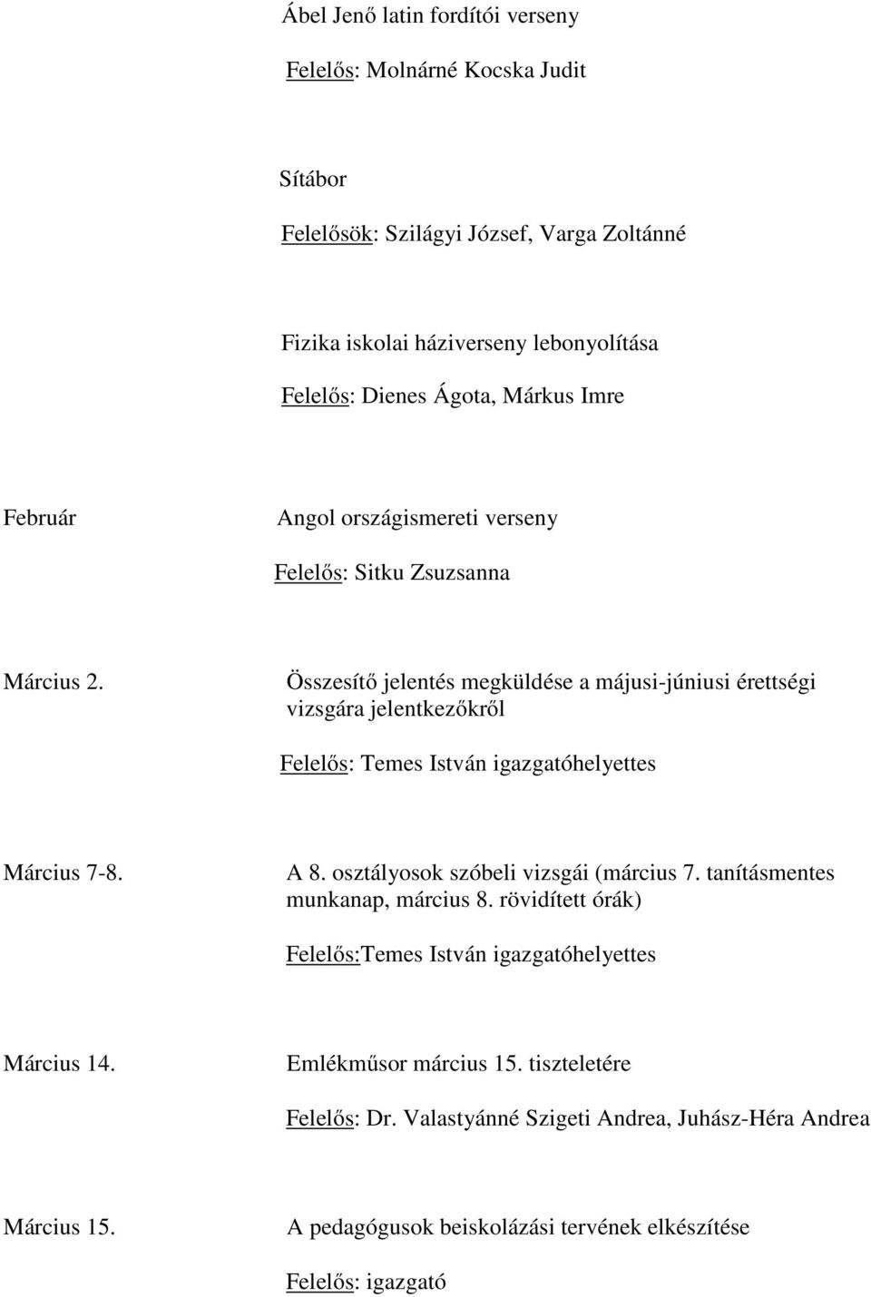 Összesítő jelentés megküldése a májusi-júniusi érettségi vizsgára jelentkezőkről Felelős: Temes István igazgatóhelyettes Március 7-8. A 8.