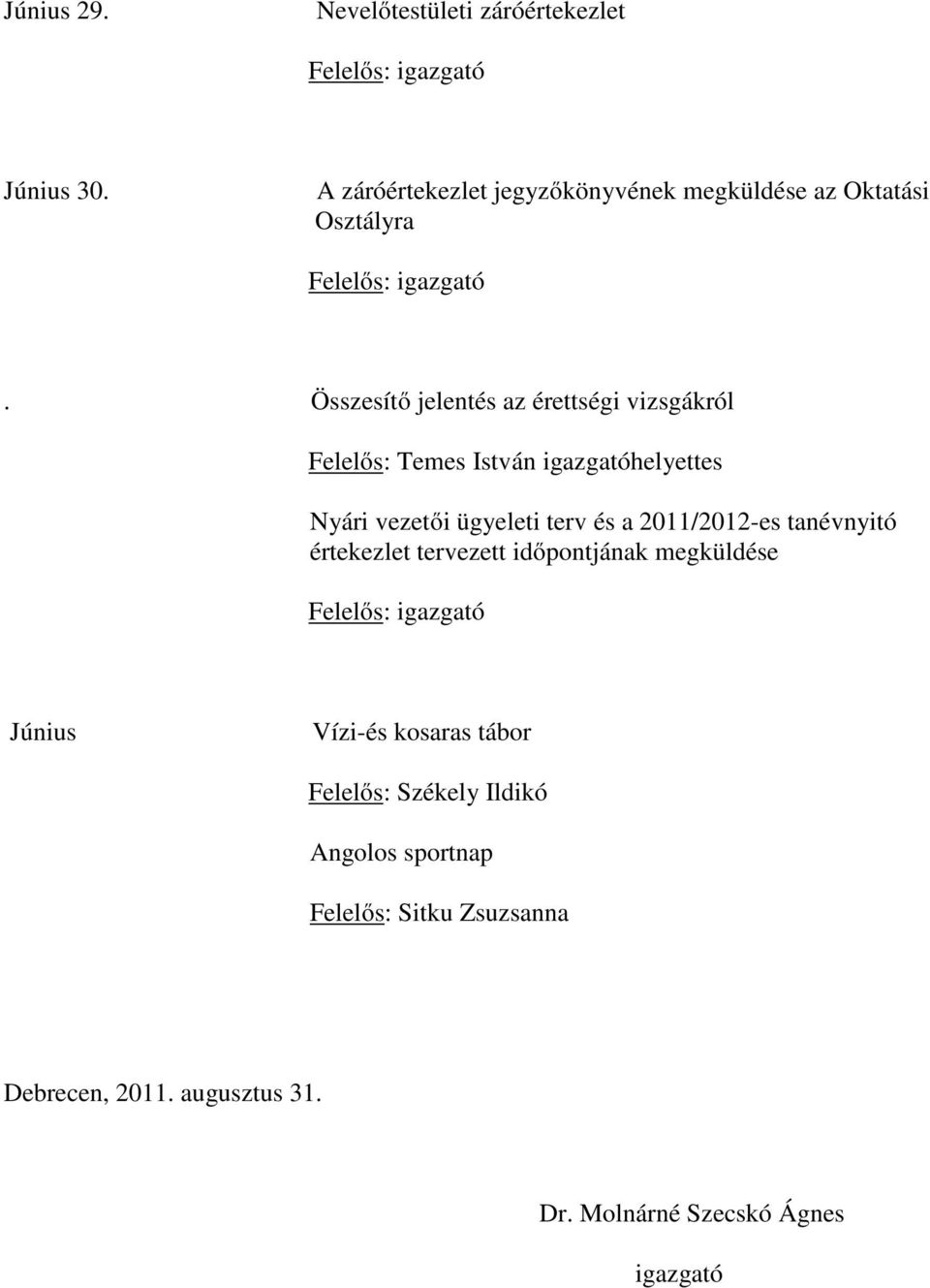 Összesítő jelentés az érettségi vizsgákról Felelős: Temes István igazgatóhelyettes Nyári vezetői ügyeleti terv és a