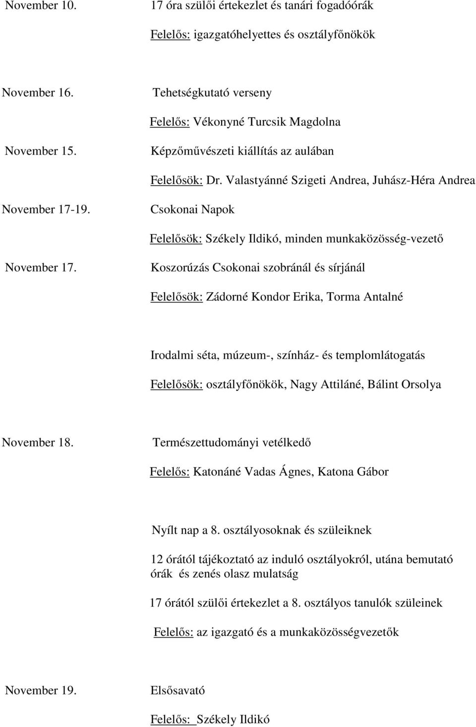 Koszorúzás Csokonai szobránál és sírjánál Felelősök: Zádorné Kondor Erika, Torma Antalné Irodalmi séta, múzeum-, színház- és templomlátogatás Felelősök: osztályfőnökök, Nagy Attiláné, Bálint Orsolya