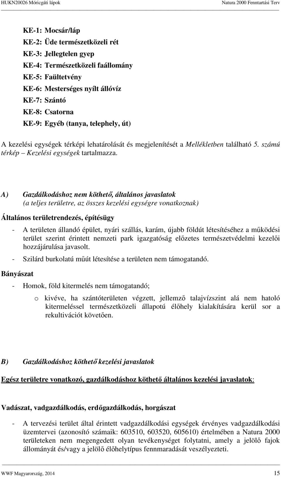 A) Gazdálkodáshoz nem köthető, általános javaslatok (a teljes területre, az összes kezelési egységre vonatkoznak) Általános területrendezés, építésügy - A területen állandó épület, nyári szállás,