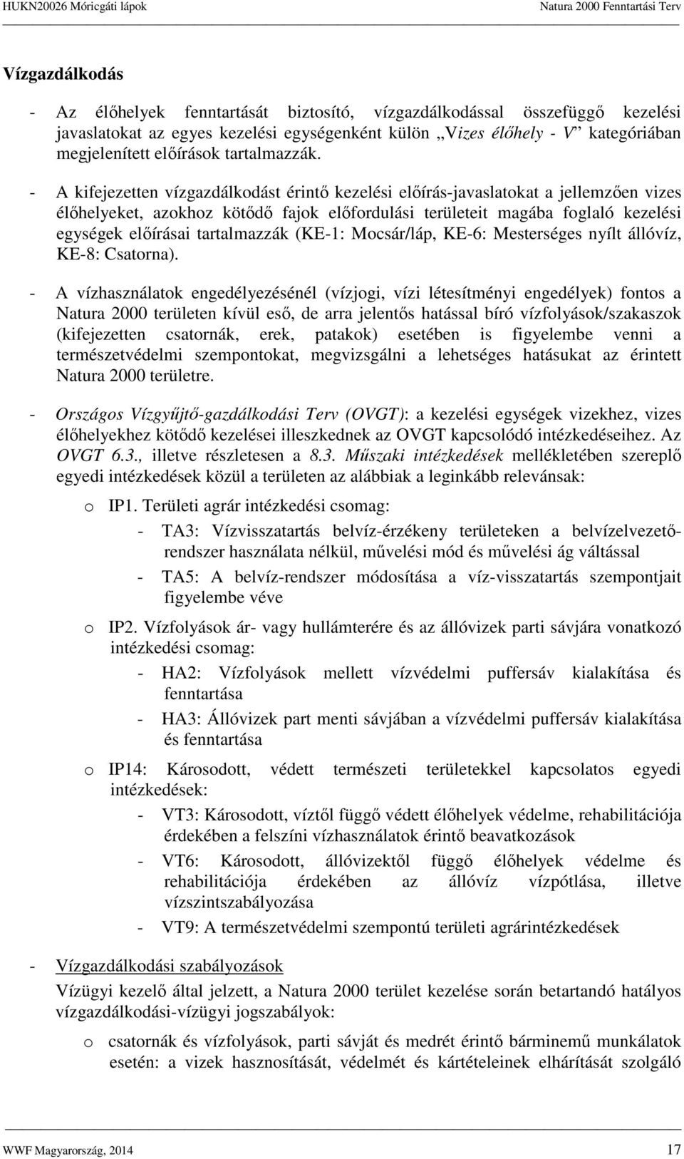 - A kifejezetten vízgazdálkodást érintő kezelési előírás-javaslatokat a jellemzően vizes élőhelyeket, azokhoz kötődő fajok előfordulási területeit magába foglaló kezelési egységek előírásai