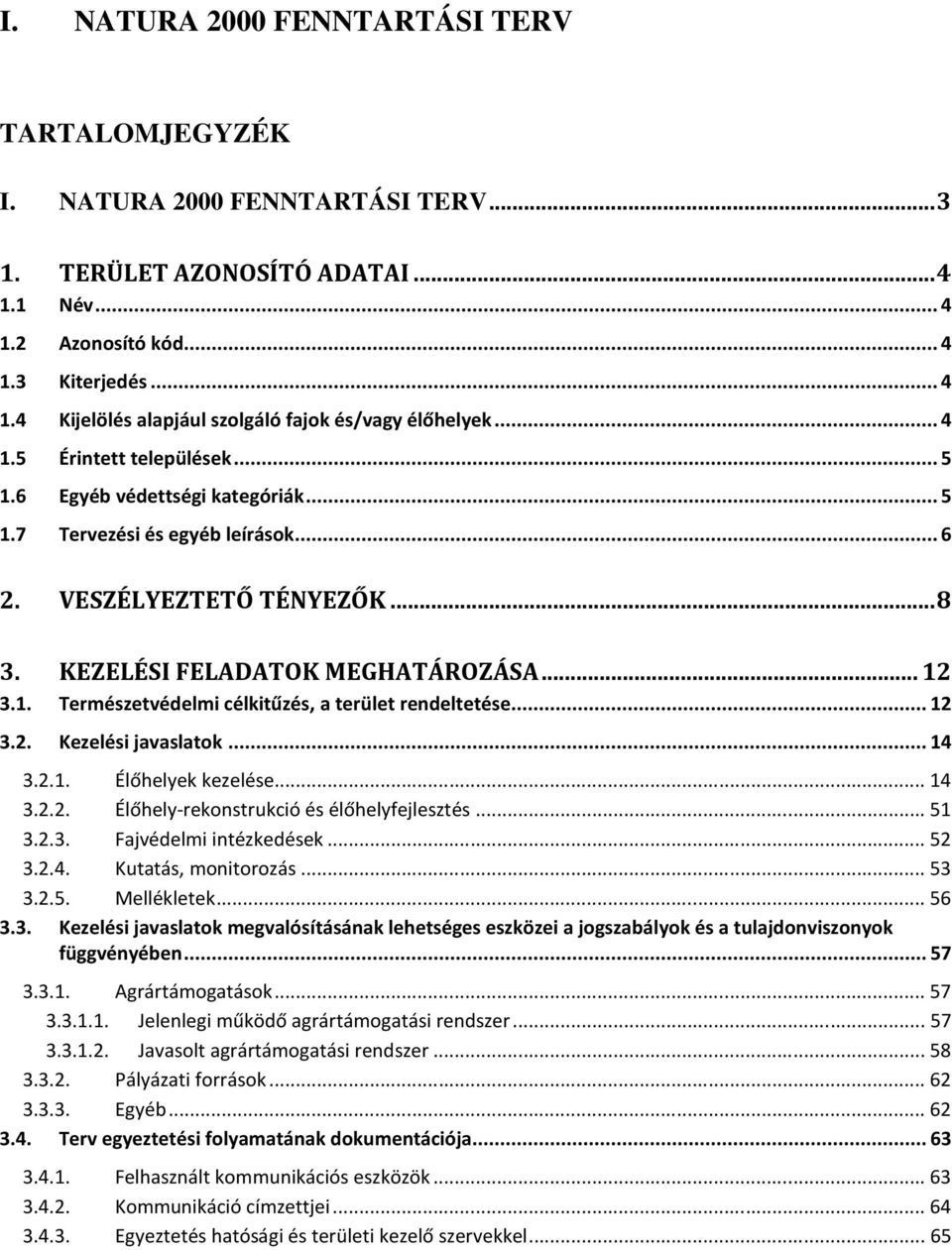 .. 12 3.2. Kezelési javaslatok... 14 3.2.1. Élőhelyek kezelése... 14 3.2.2. Élőhely-rekonstrukció és élőhelyfejlesztés... 51 3.2.3. Fajvédelmi intézkedések... 52 3.2.4. Kutatás, monitorozás... 53 3.2.5. Mellékletek.