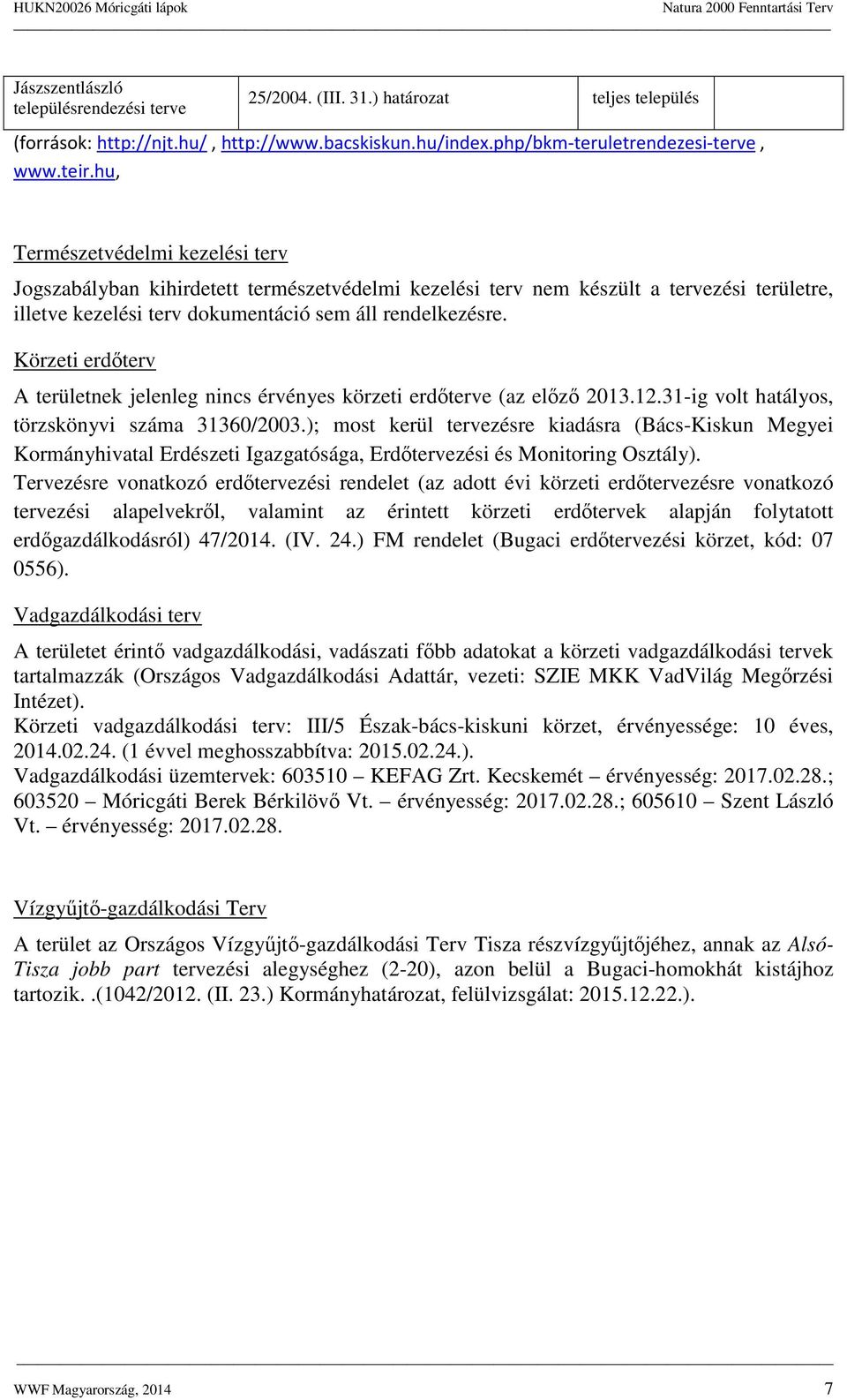 Körzeti erdőterv A területnek jelenleg nincs érvényes körzeti erdőterve (az előző 2013.12.31-ig volt hatályos, törzskönyvi száma 31360/2003.