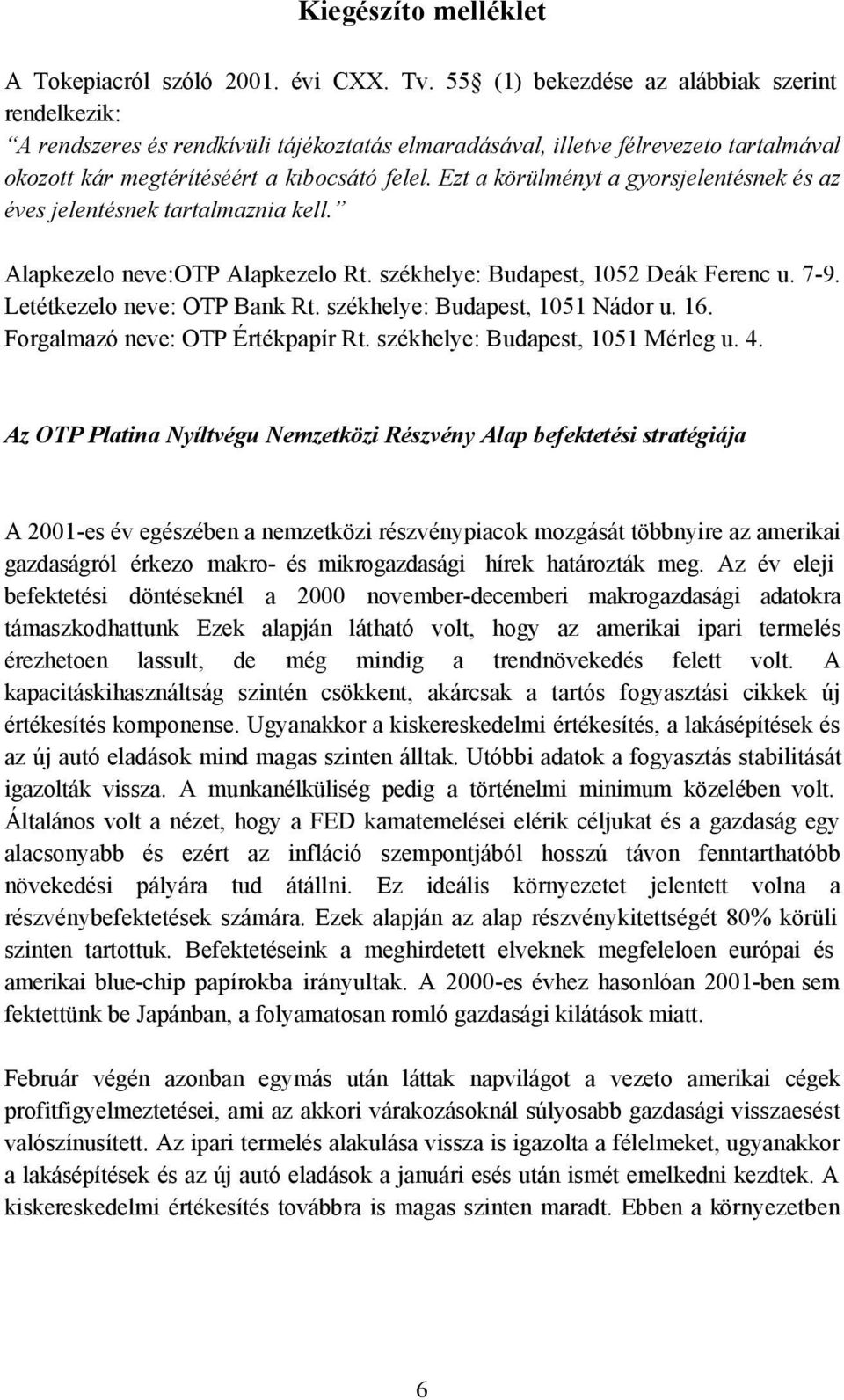 Ezt a körülményt a gyorsjelentésnek és az éves jelentésnek tartalmaznia kell. Alapkezelo neve:otp Alapkezelo Rt. székhelye: Budapest, 1052 Deák Ferenc u. 7-9. Letétkezelo neve: OTP Bank Rt.