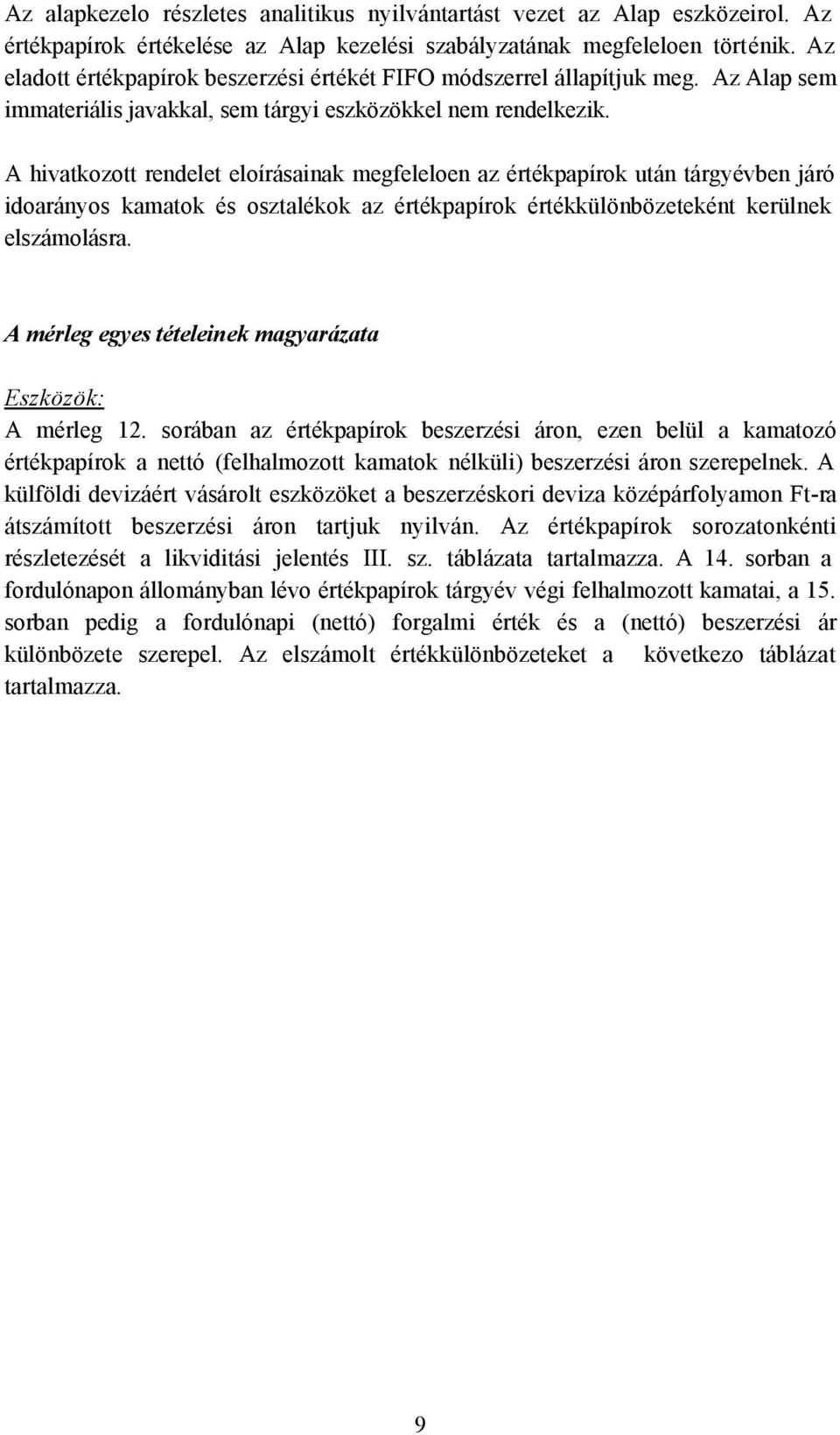 A hivatkozott rendelet eloírásainak megfeleloen az értékpapírok után tárgyévben járó idoarányos kamatok és osztalékok az értékpapírok értékkülönbözeteként kerülnek elszámolásra.