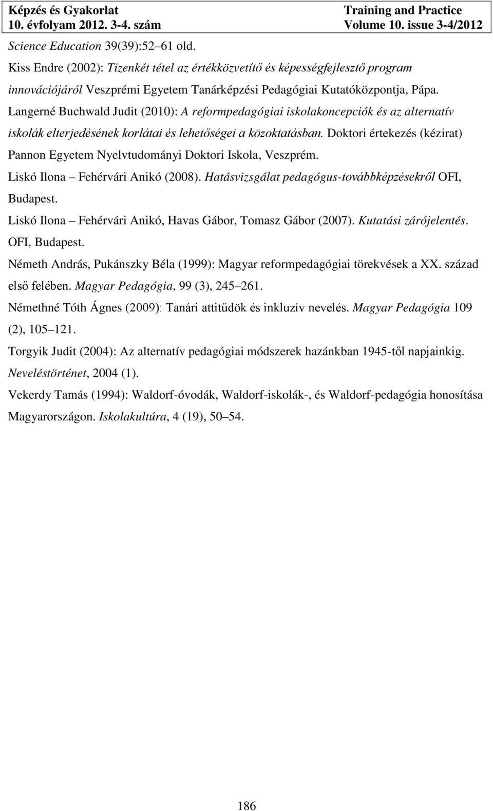 Doktori értekezés (kézirat) Pannon Egyetem Nyelvtudományi Doktori Iskola, Veszprém. Liskó Ilona Fehérvári Anikó (2008). Hatásvizsgálat pedagógus-továbbképzésekről OFI, Budapest.