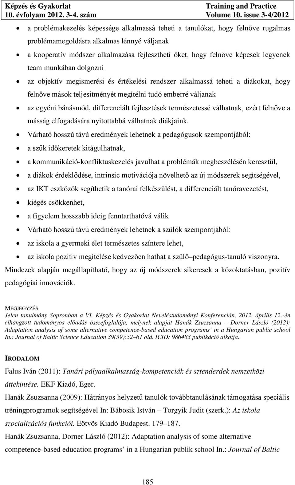 differenciált fejlesztések természetessé válhatnak, ezért felnőve a másság elfogadására nyitottabbá válhatnak diákjaink.