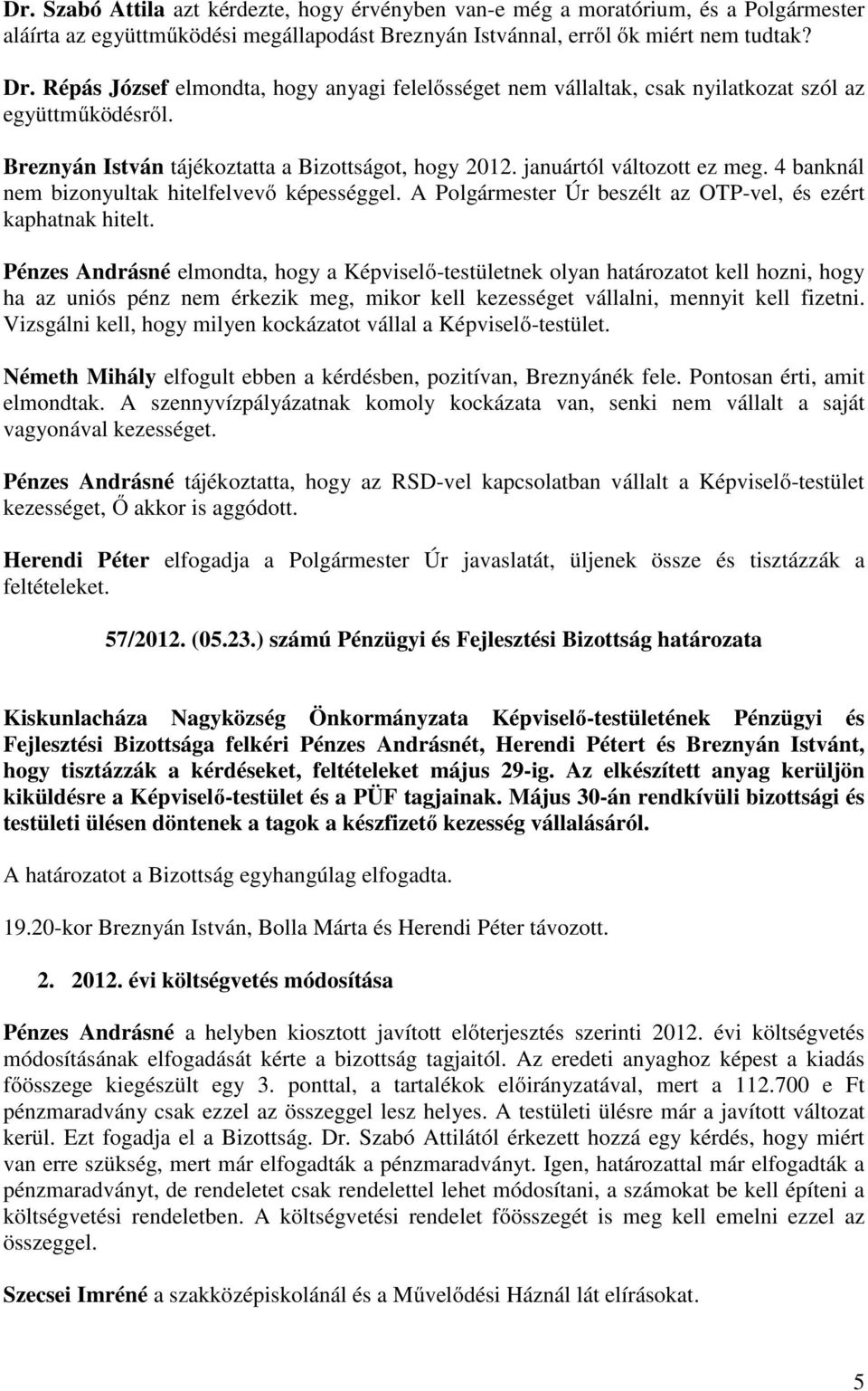 4 banknál nem bizonyultak hitelfelvevő képességgel. A Polgármester Úr beszélt az OTP-vel, és ezért kaphatnak hitelt.