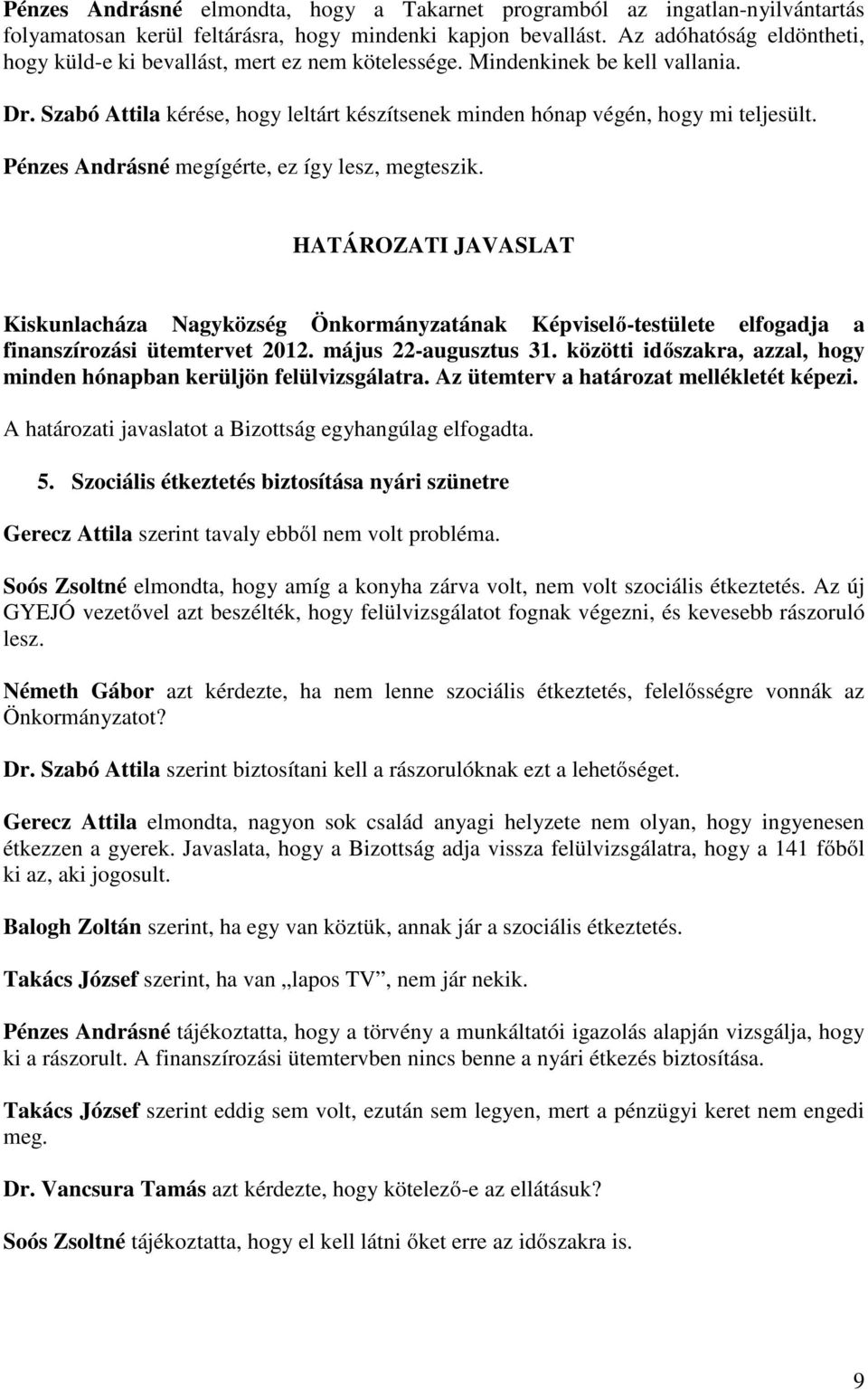 Pénzes Andrásné megígérte, ez így lesz, megteszik. HATÁROZATI JAVASLAT Kiskunlacháza Nagyközség Önkormányzatának Képviselő-testülete elfogadja a finanszírozási ütemtervet 2012. május 22-augusztus 31.