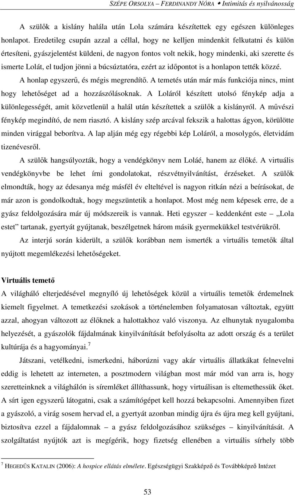 tudjon jönni a búcsúztatóra, ezért az időpontot is a honlapon tették közzé. A honlap egyszerű, és mégis megrendítő. A temetés után már más funkciója nincs, mint hogy lehetőséget ad a hozzászólásoknak.