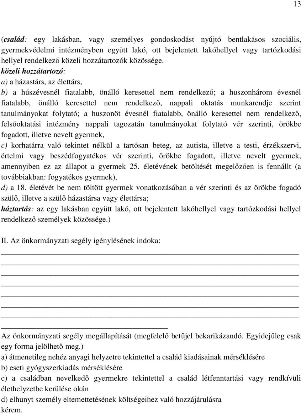 közeli hozzátartozó: a) a házastárs, az élettárs, b) a húszévesnél fiatalabb, önálló keresettel nem rendelkező; a huszonhárom évesnél fiatalabb, önálló keresettel nem rendelkező, nappali oktatás