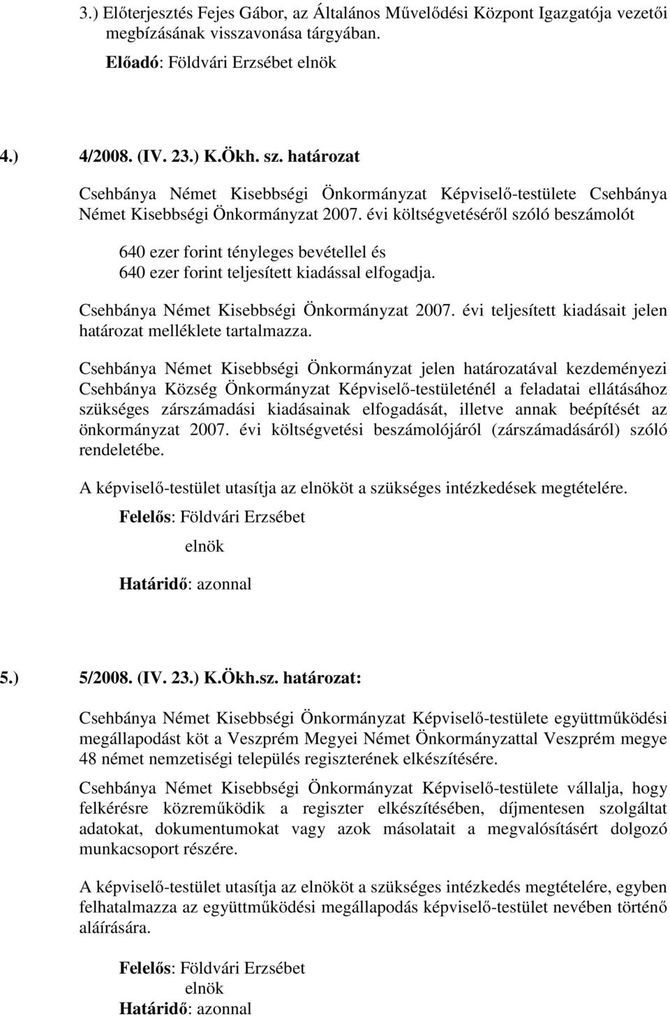 évi költségvetéséről szóló beszámolót 640 ezer forint tényleges bevétellel és 640 ezer forint teljesített kiadással elfogadja. Csehbánya Német Kisebbségi Önkormányzat 2007.