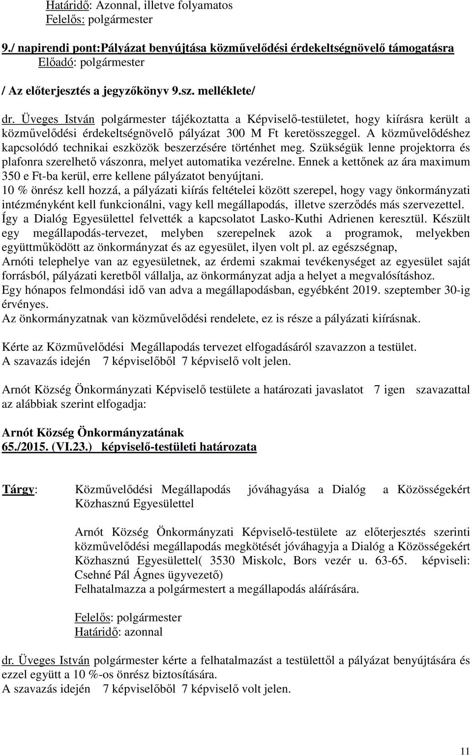 A közművelődéshez kapcsolódó technikai eszközök beszerzésére történhet meg. Szükségük lenne projektorra és plafonra szerelhető vászonra, melyet automatika vezérelne.